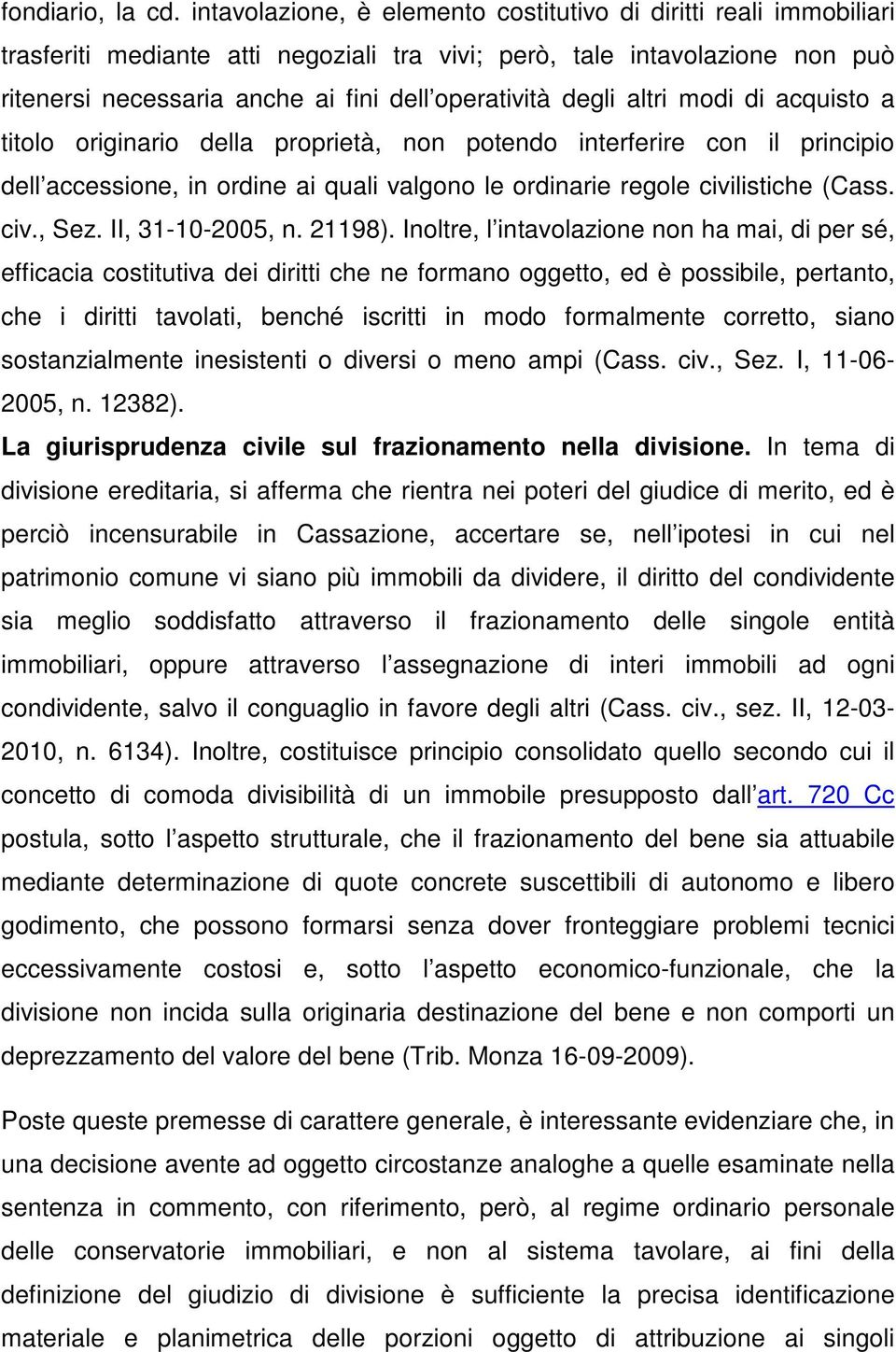 degli altri modi di acquisto a titolo originario della proprietà, non potendo interferire con il principio dell accessione, in ordine ai quali valgono le ordinarie regole civilistiche (Cass. civ., Sez.