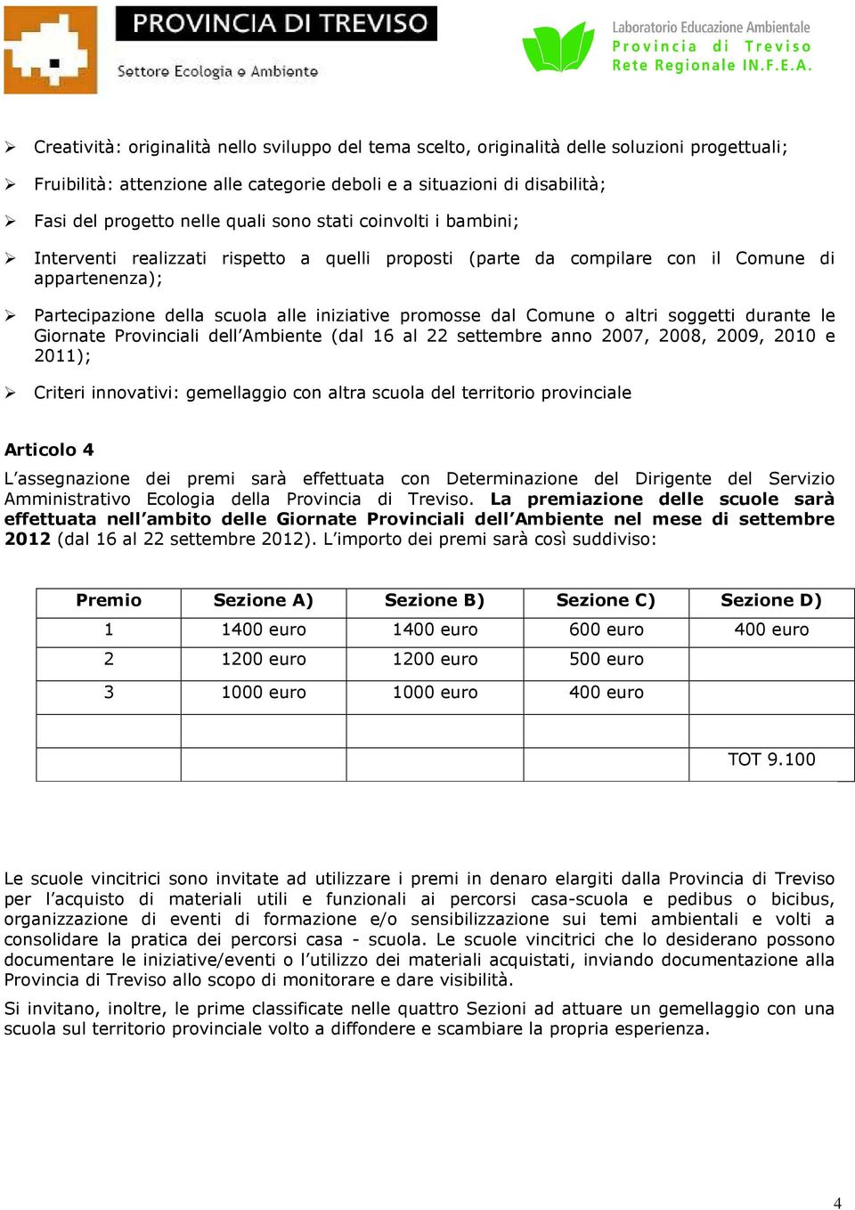 Comune o altri soggetti durante le Giornate Provinciali dell Ambiente (dal 16 al 22 settembre anno 2007, 2008, 2009, 2010 e 2011); Criteri innovativi: gemellaggio con altra scuola del territorio