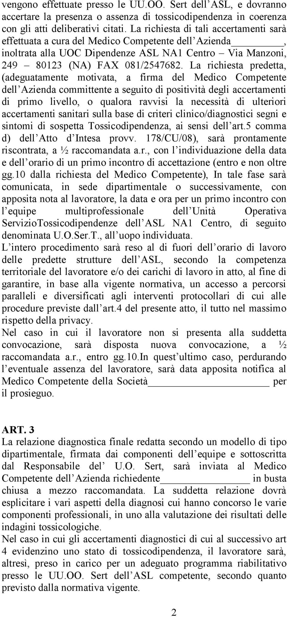 La richiesta predetta, (adeguatamente motivata, a firma del Medico Competente dell Azienda committente a seguito di positività degli accertamenti di primo livello, o qualora ravvisi la necessità di