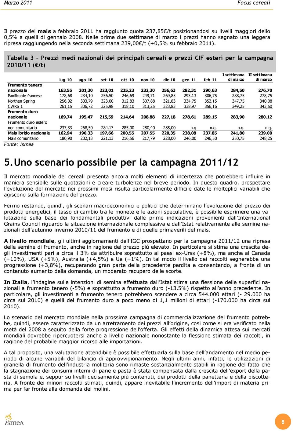 Tabella 3 Prezzi medi nazionali dei principali cereali e prezzi CIF esteri per la campagna 2010/11 ( /t) I settimana II settimana lug-10 ago-10 set-10 ott-10 nov-10 dic-10 gen-11 feb-11 di marzo di