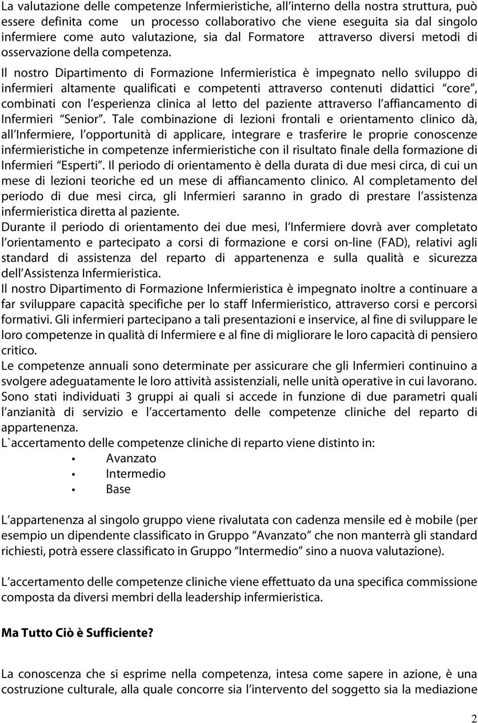 Il nostro Dipartimento di Formazione Infermieristica è impegnato nello sviluppo di infermieri altamente qualificati e competenti attraverso contenuti didattici core, combinati con l esperienza