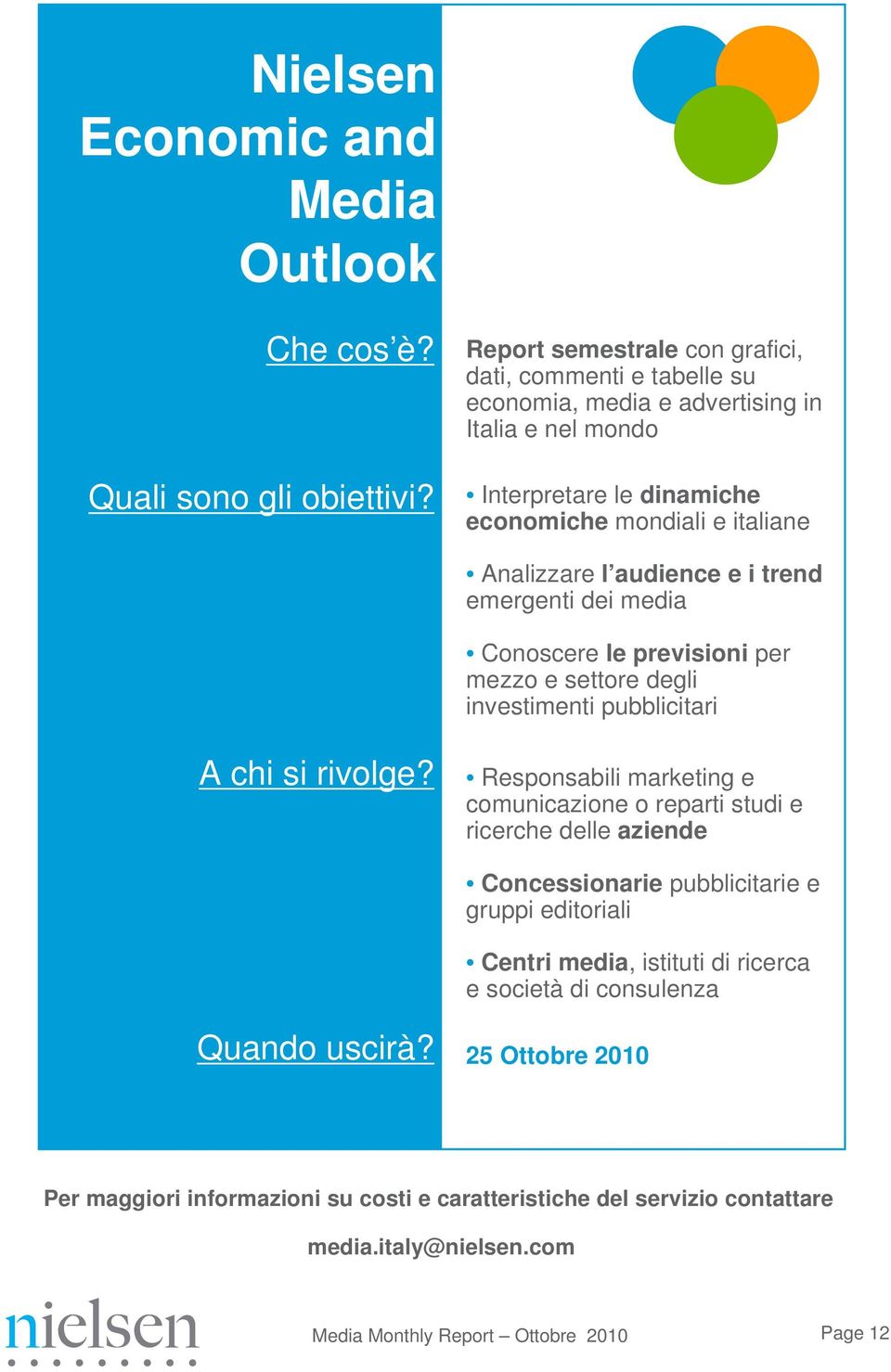 Interpretare le dinamiche economiche mondiali e italiane Analizzare l audience e i trend emergenti dei media Conoscere le previsioni per mezzo e settore degli investimenti