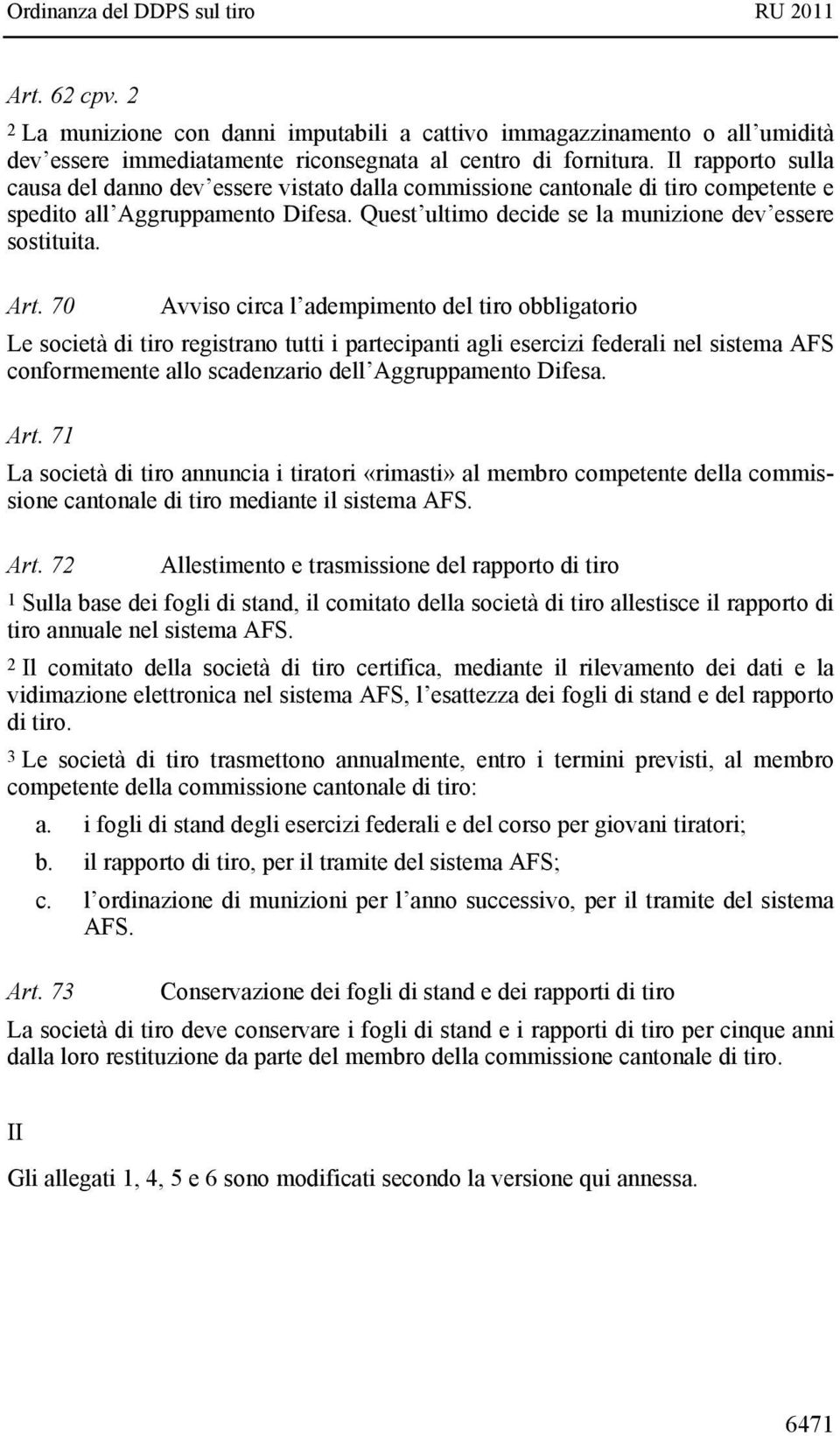 70 Avviso circa l adempimento del tiro obbligatorio Le società di tiro registrano tutti i partecipanti agli esercizi federali nel sistema AFS conformemente allo scadenzario dell Aggruppamento Difesa.