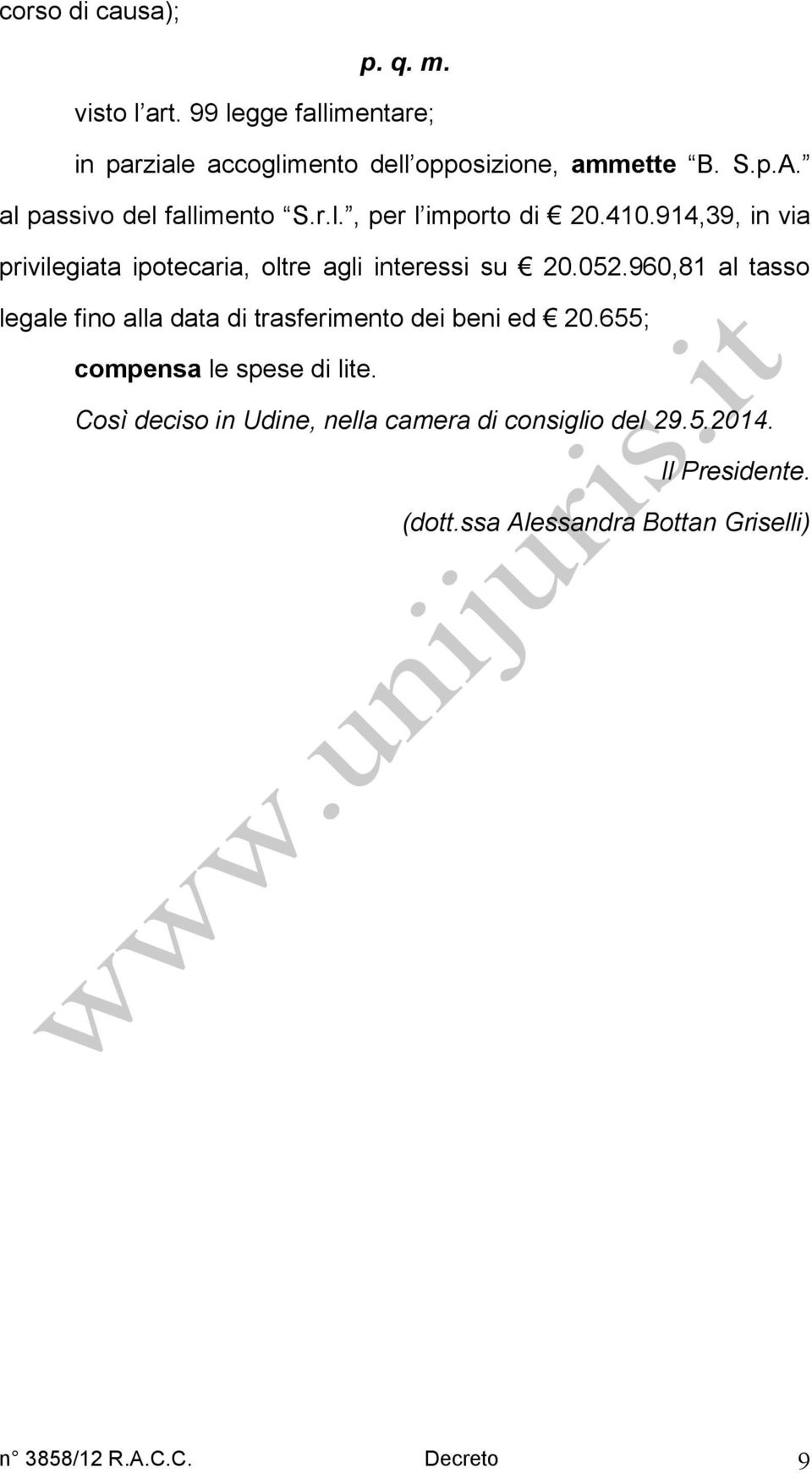 052.960,81 al tasso legale fino alla data di trasferimento dei beni ed 20.655; compensa le spese di lite.