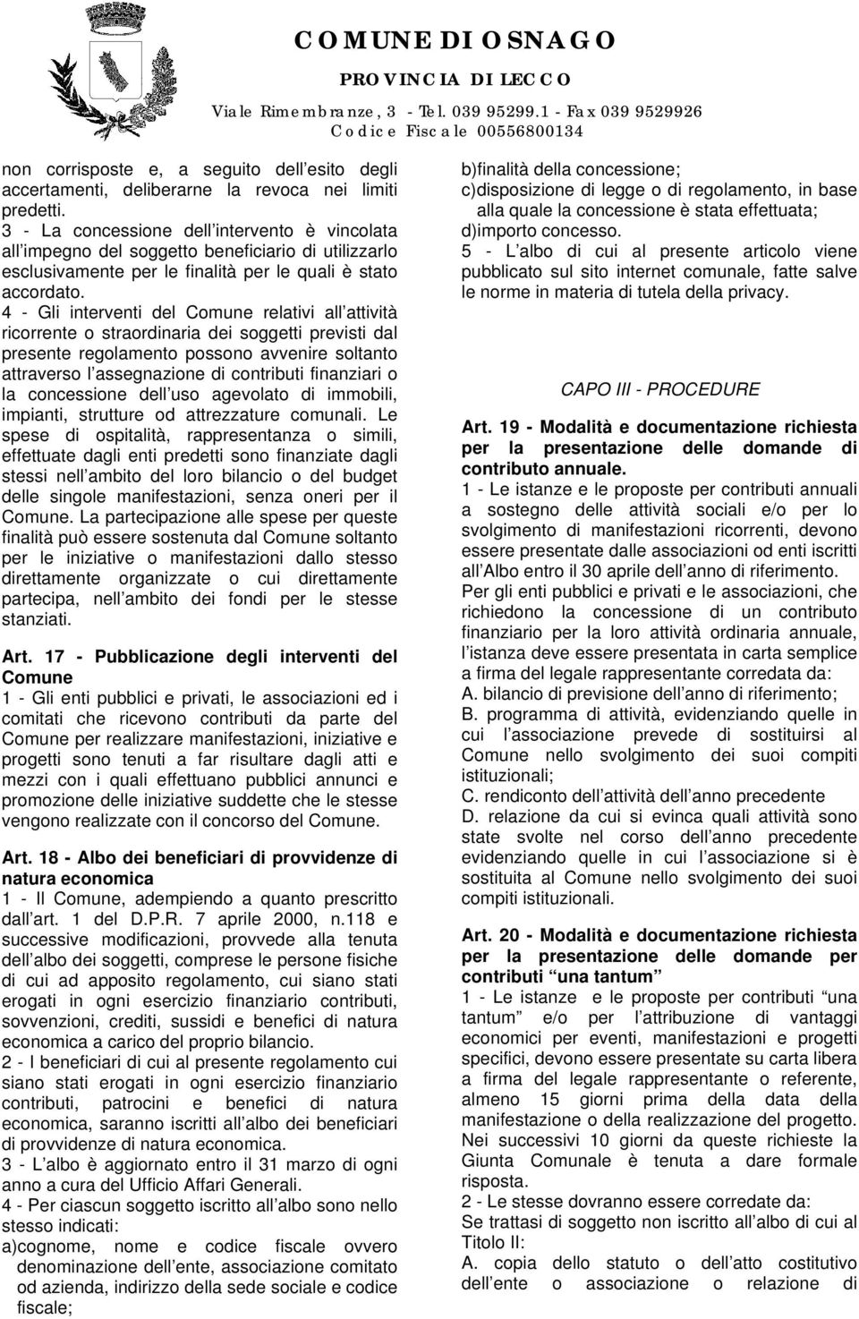 4 - Gli interventi del Comune relativi all attività ricorrente o straordinaria dei soggetti previsti dal presente regolamento possono avvenire soltanto attraverso l assegnazione di contributi