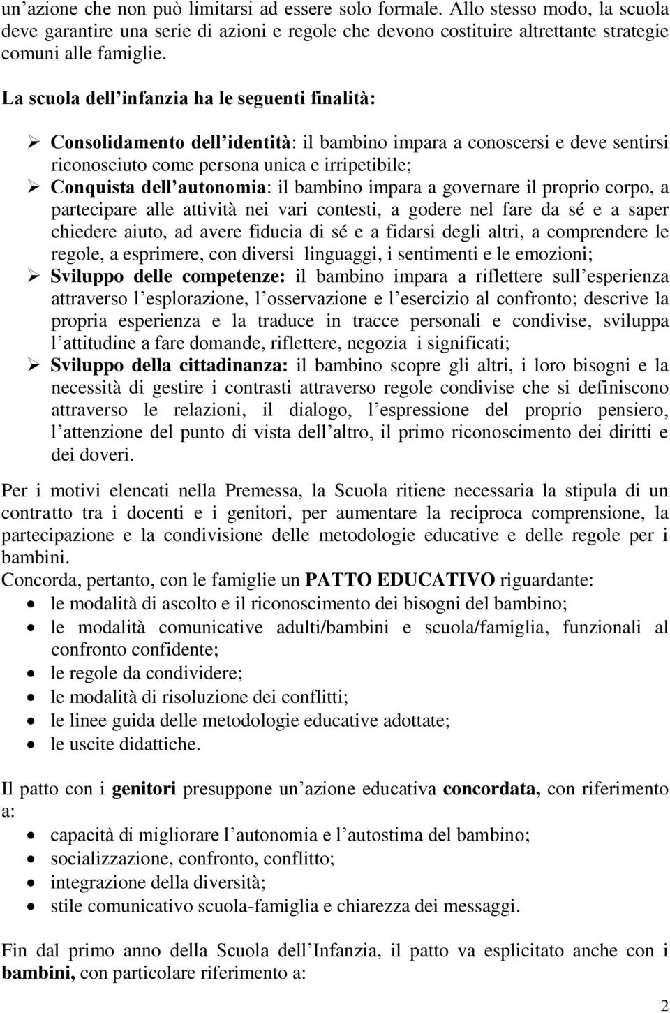 il bambino impara a governare il proprio corpo, a partecipare alle attività nei vari contesti, a godere nel fare da sé e a saper chiedere aiuto, ad avere fiducia di sé e a fidarsi degli altri, a