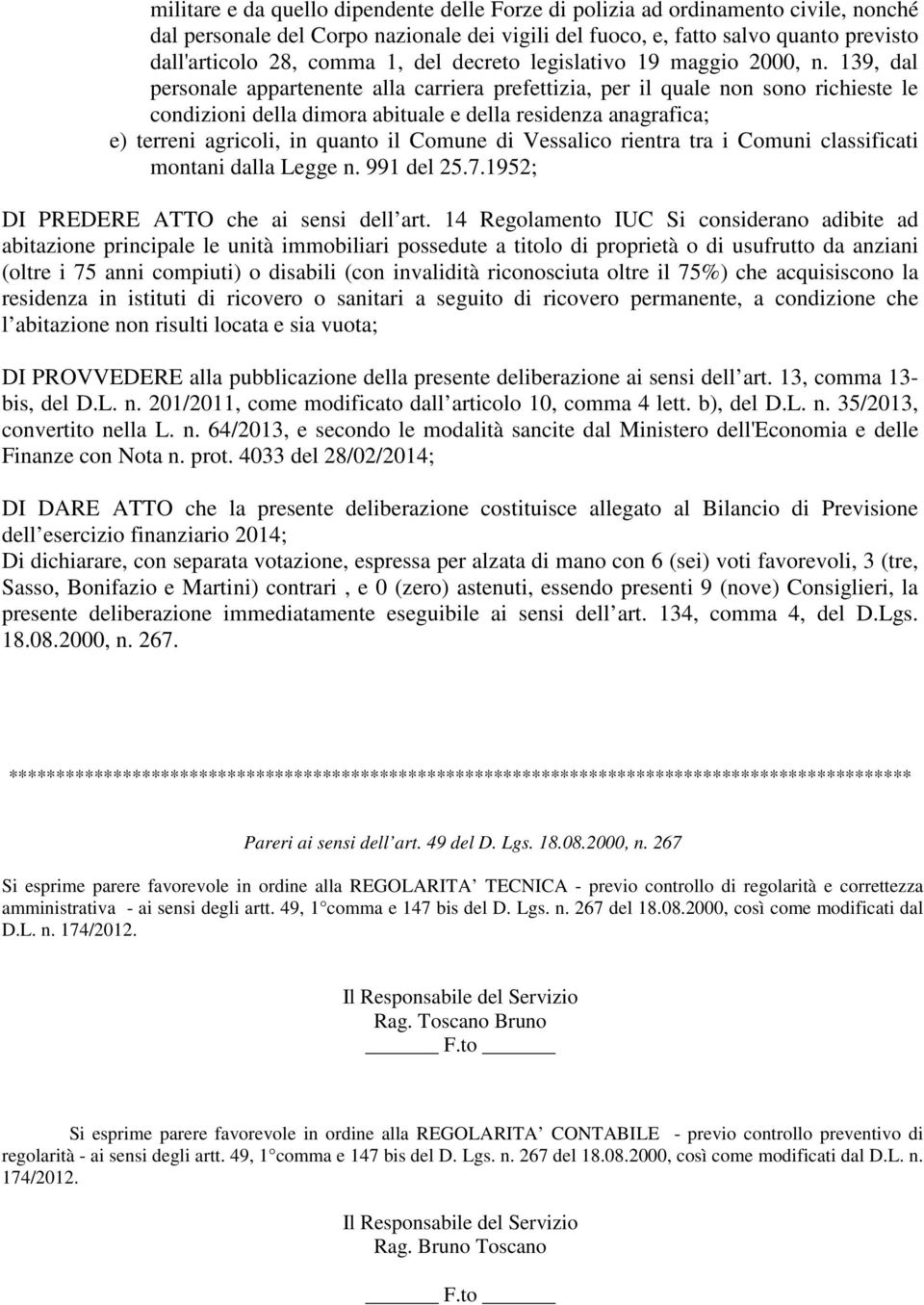 139, dal personale appartenente alla carriera prefettizia, per il quale non sono richieste le condizioni della dimora abituale e della residenza anagrafica; e) terreni agricoli, in quanto il Comune