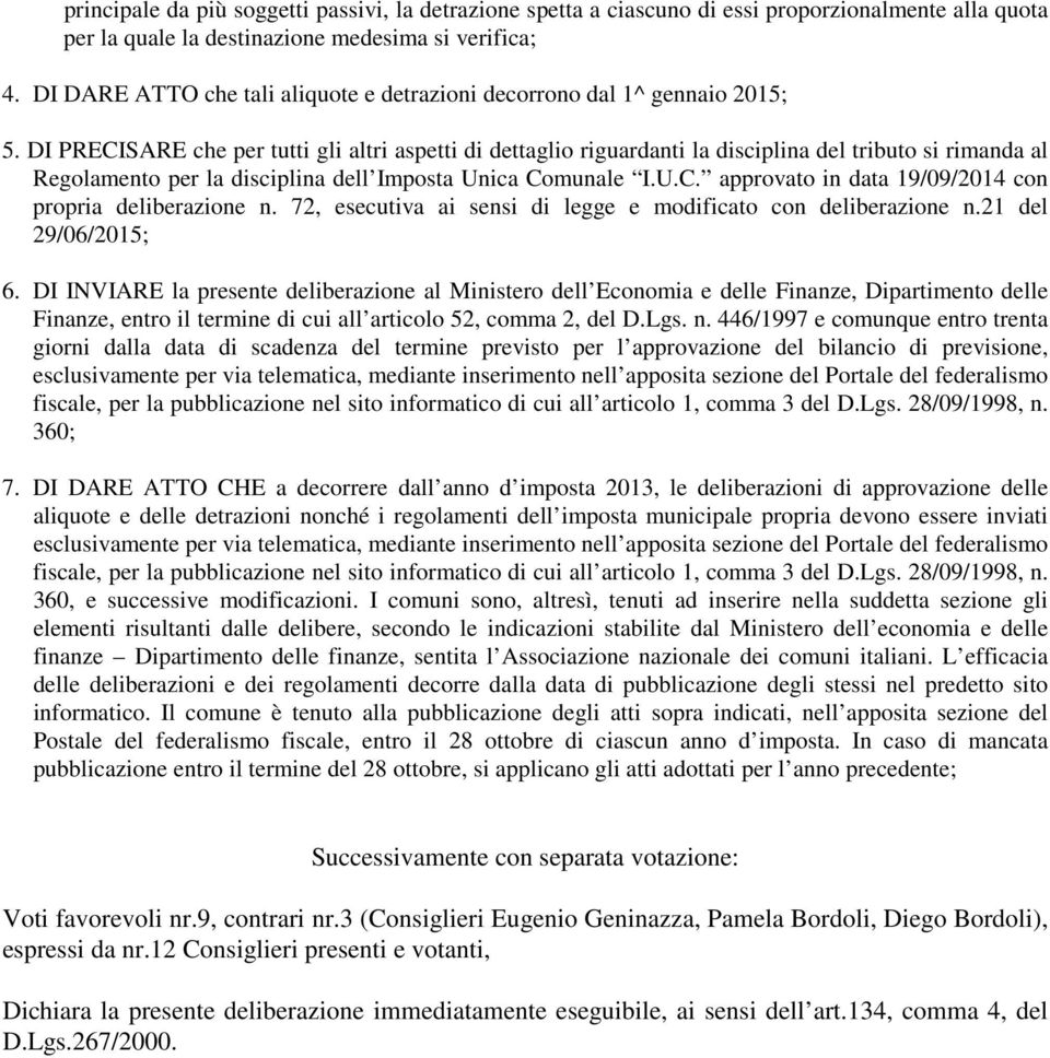 DI PRECISARE che per tutti gli altri aspetti di dettaglio riguardanti la disciplina del tributo si rimanda al Regolamento per la disciplina dell Imposta Unica Comunale I.U.C. approvato in data 19/09/2014 con propria deliberazione n.