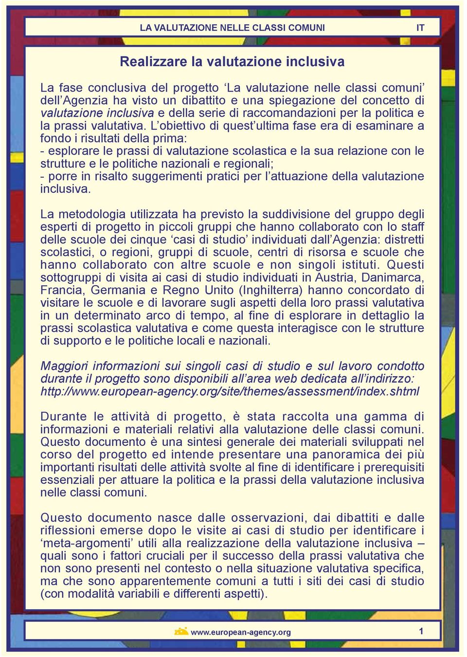 L obiettivo di quest ultima fase era di esaminare a fondo i risultati della prima: - esplorare le prassi di valutazione scolastica e la sua relazione con le strutture e le politiche nazionali e