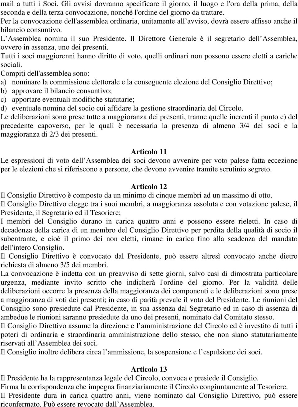 Il Direttore Generale è il segretario dell Assemblea, ovvero in assenza, uno dei presenti. Tutti i soci maggiorenni hanno diritto di voto, quelli ordinari non possono essere eletti a cariche sociali.