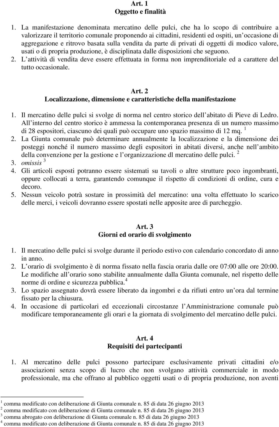 ritrovo basata sulla vendita da parte di privati di oggetti di modico valore, usati o di propria produzione, è disciplinata dalle disposizioni che seguono. 2.