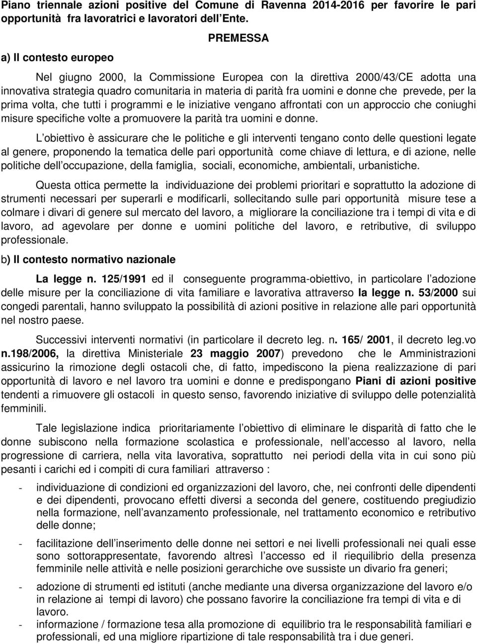 prevede, per la prima volta, che tutti i programmi e le iniziative vengano affrontati con un approccio che coniughi misure specifiche volte a promuovere la parità tra uomini e donne.