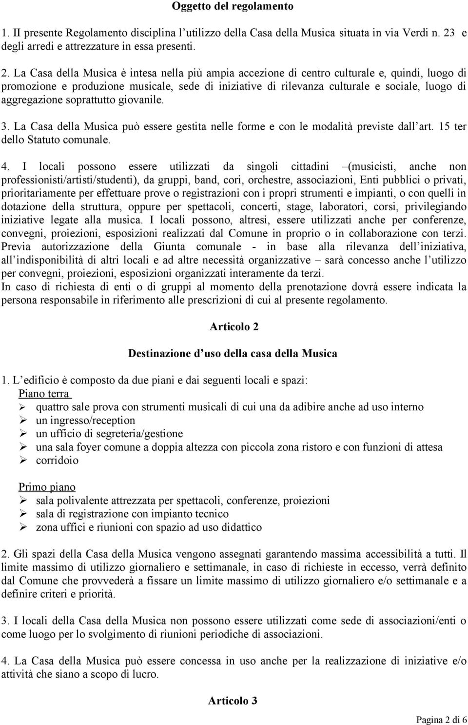 La Casa della Musica è intesa nella più ampia accezione di centro culturale e, quindi, luogo di promozione e produzione musicale, sede di iniziative di rilevanza culturale e sociale, luogo di