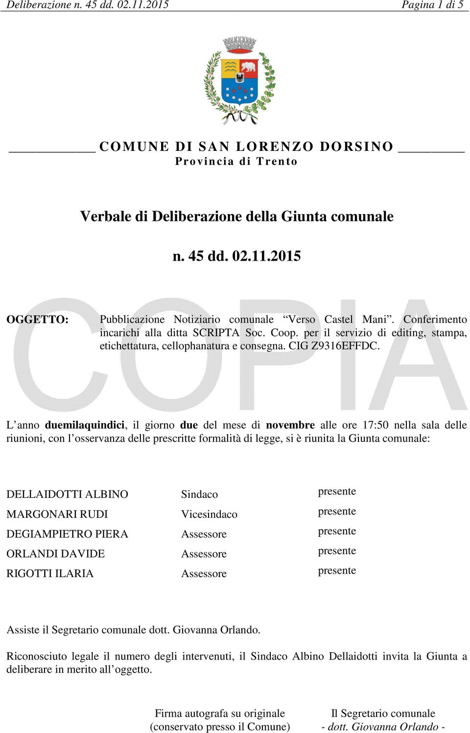 L anno duemilaquindici, il giorno due del mese di novembre alle ore 17:50 nella sala delle riunioni, con l osservanza delle prescritte formalità di legge, si è riunita la Giunta comunale: DELLAIDOTTI