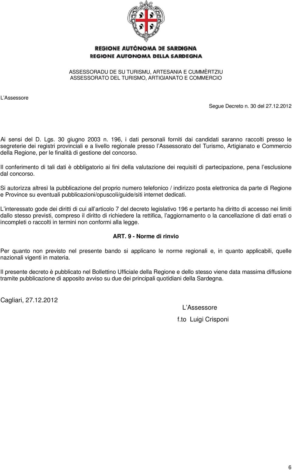 Regione, per le finalità di gestione del concorso. Il conferimento di tali dati è obbligatorio ai fini della valutazione dei requisiti di partecipazione, pena l esclusione dal concorso.