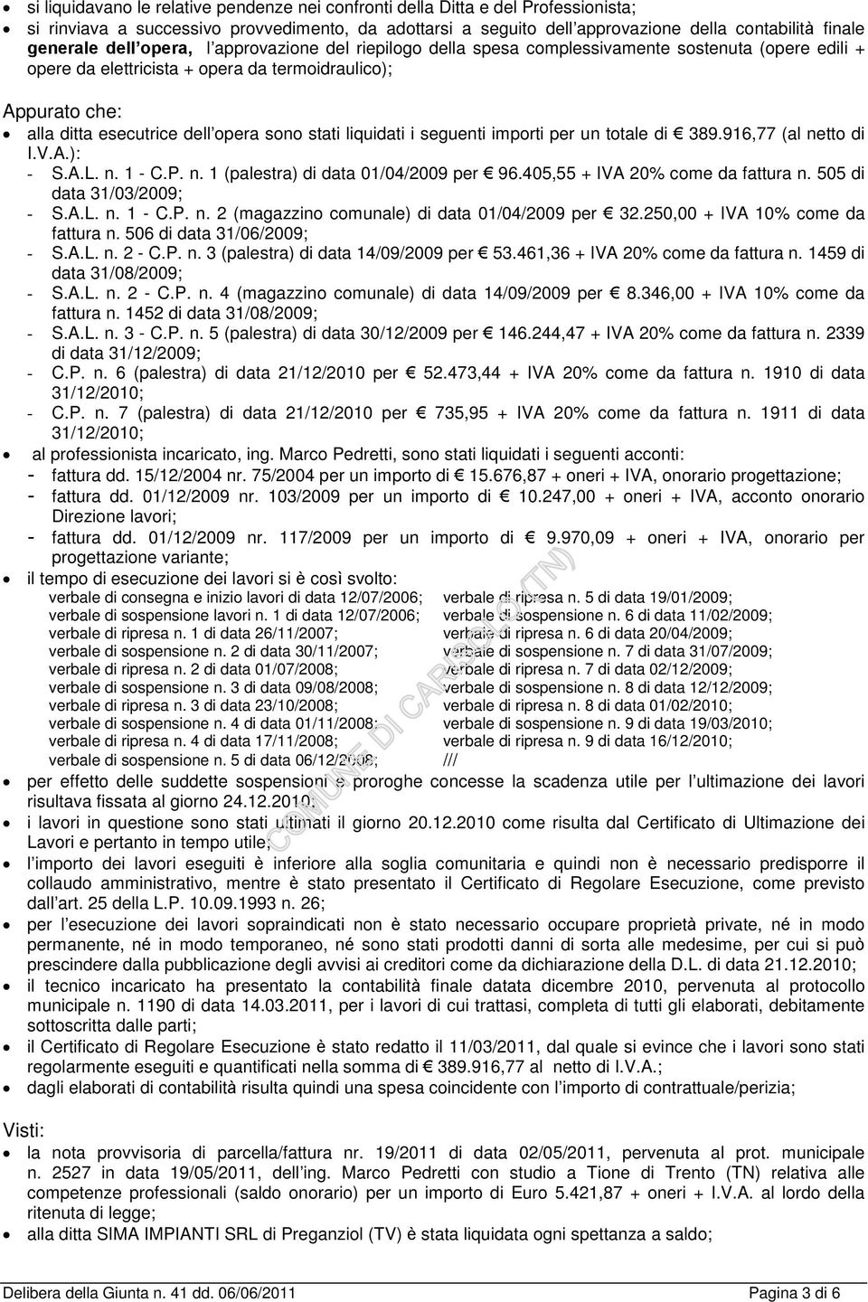 stati liquidati i seguenti importi per un totale di 389.916,77 (al netto di I.V.A.): - S.A.L. n. 1 - C.P. n. 1 (palestra) di data 01/04/2009 per 96.405,55 + IVA 20% come da fattura n.