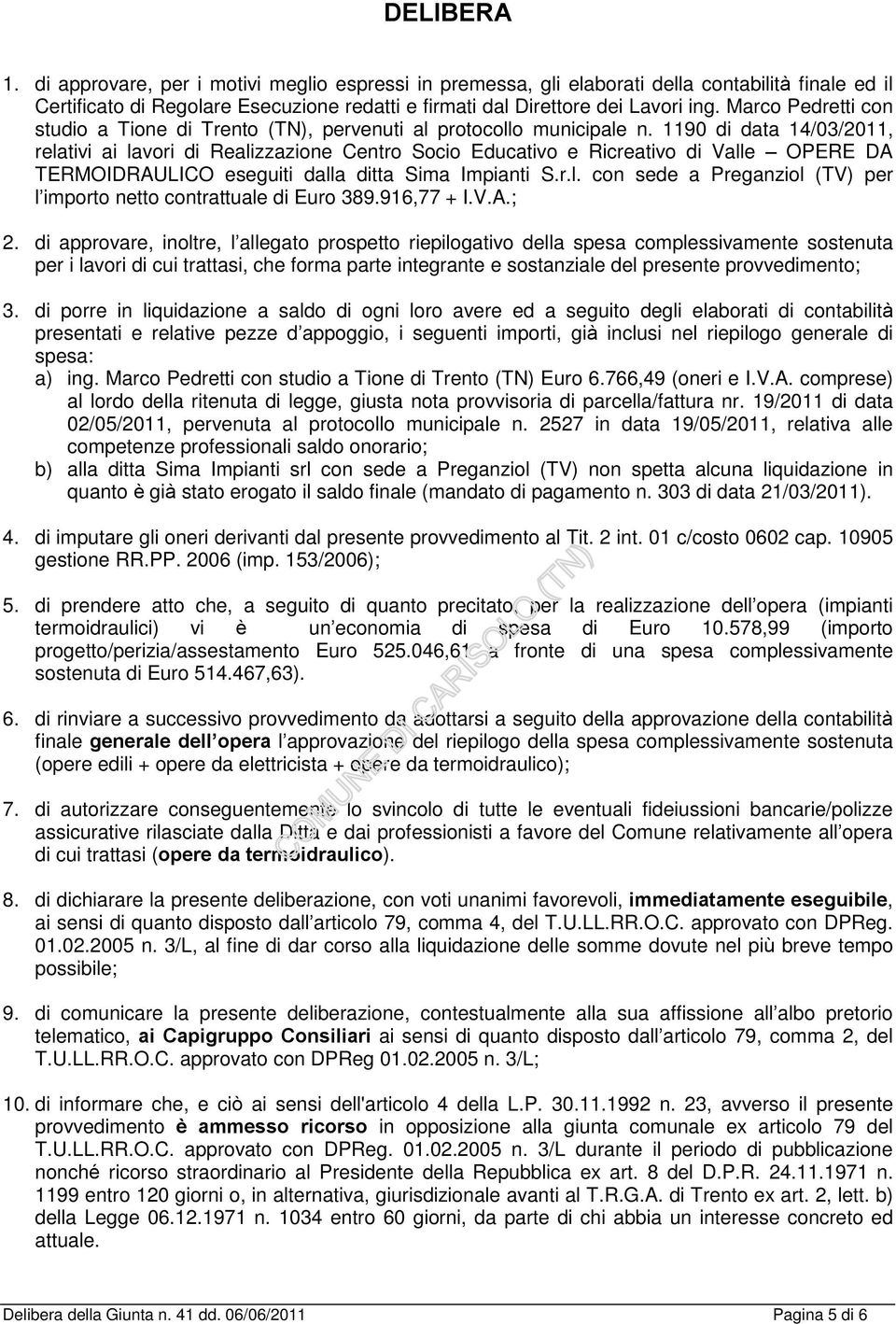 1190 di data 14/03/2011, relativi ai lavori di Realizzazione Centro Socio Educativo e Ricreativo di Valle OPERE DA TERMOIDRAULICO eseguiti dalla ditta Sima Impianti S.r.l. con sede a Preganziol (TV) per l importo netto contrattuale di Euro 389.