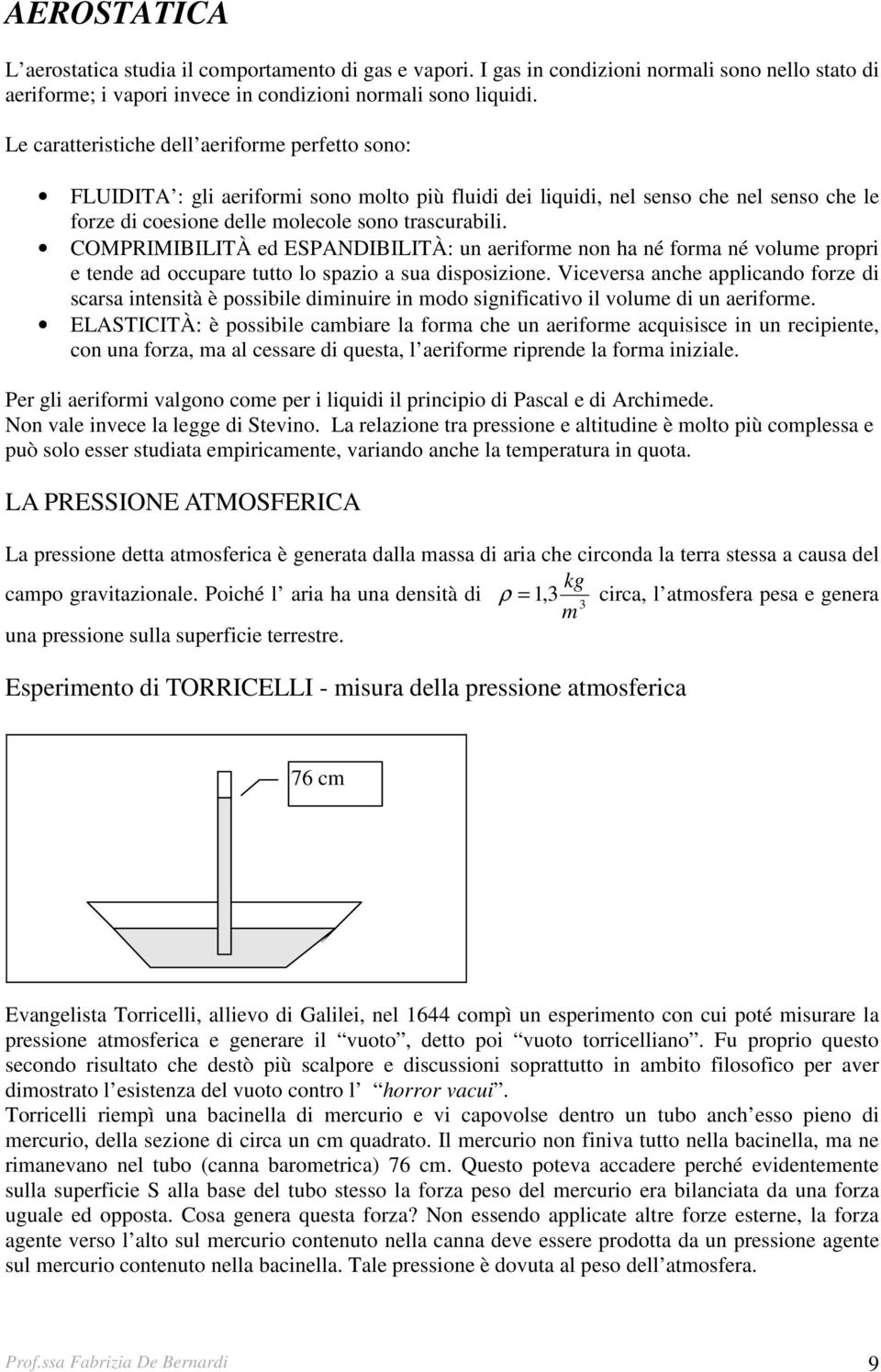 COMPRIMIBILITÀ ed EPNDIBILITÀ: un aeriforme non ha né forma né volume propri e tende ad occupare tutto lo spazio a sua disposizione.