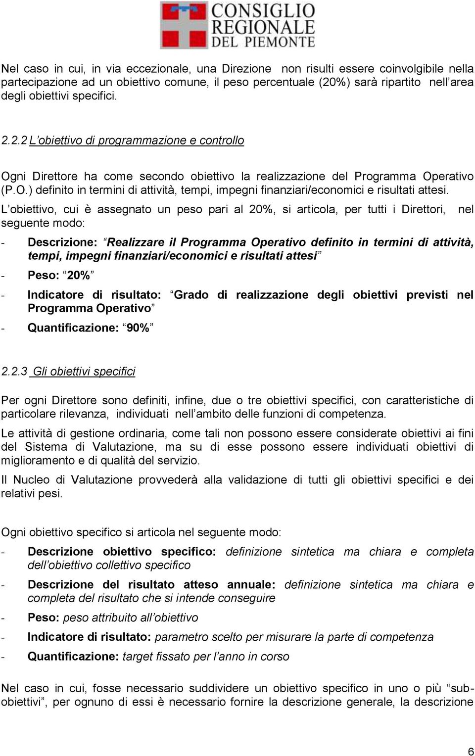 L obiettivo, cui è assegnato un peso pari al 20, si articola, per tutti i Direttori, seguente modo: - Descrizione: Realizzare il Programma Operativo definito in termini di attività, tempi, impegni