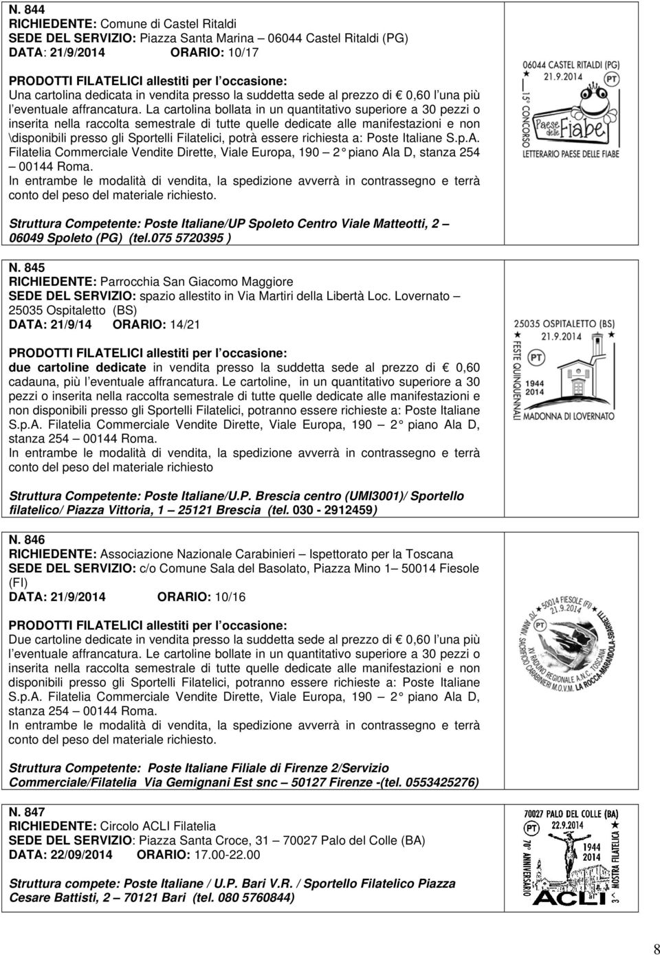 La cartolina bollata in un quantitativo superiore a 30 pezzi o \disponibili presso gli Sportelli Filatelici, potrà essere richiesta a: Poste Italiane S.p.A.