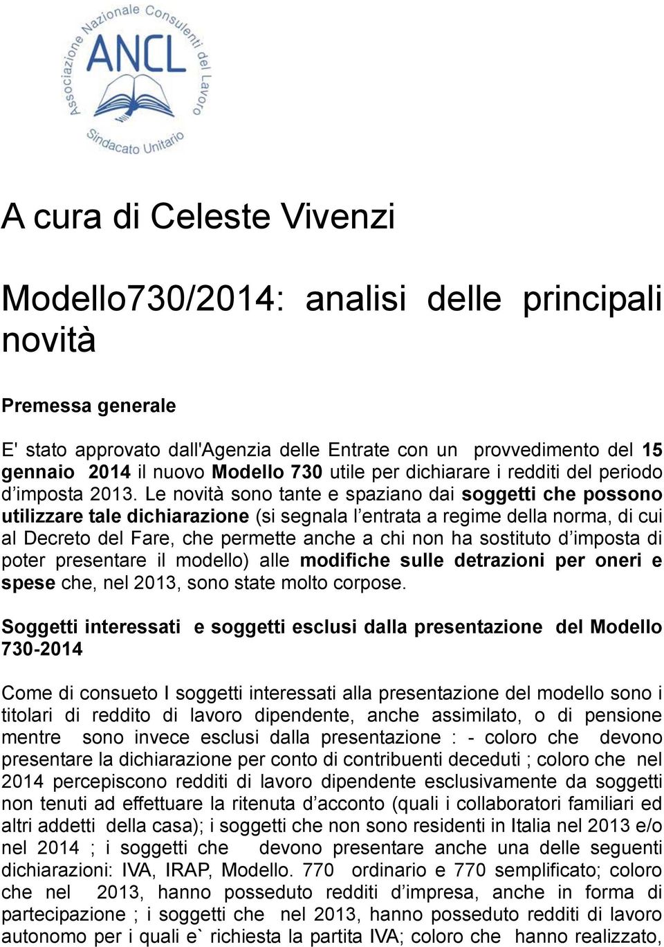 Le novità sono tante e spaziano dai soggetti che possono utilizzare tale dichiarazione (si segnala l entrata a regime della norma, di cui al Decreto del Fare, che permette anche a chi non ha