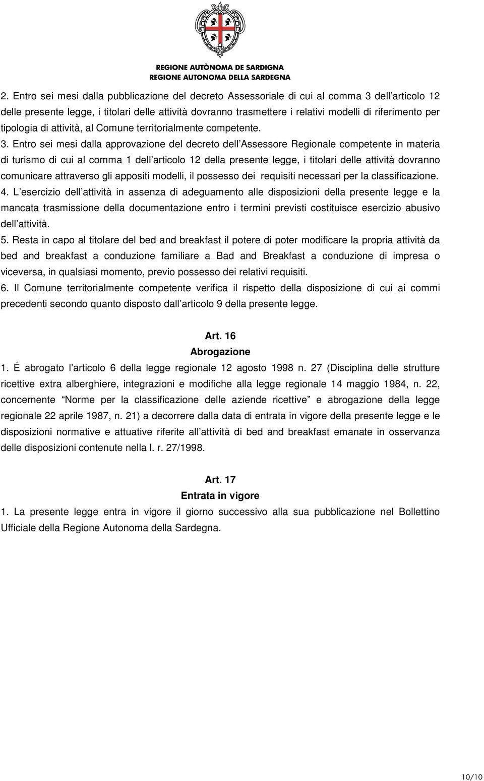 Entro sei mesi dalla approvazione del decreto dell Assessore Regionale competente in materia di turismo di cui al comma 1 dell articolo 12 della presente legge, i titolari delle attività dovranno