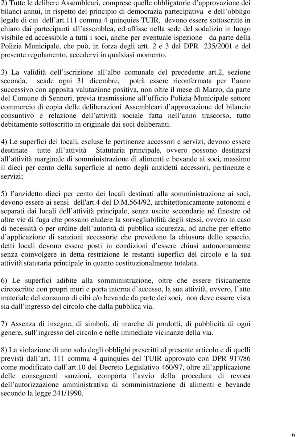 eventuale ispezione da parte della Polizia Municipale, che può, in forza degli artt. 2 e 3 del DPR 235/2001 e del presente regolamento, accedervi in qualsiasi momento.