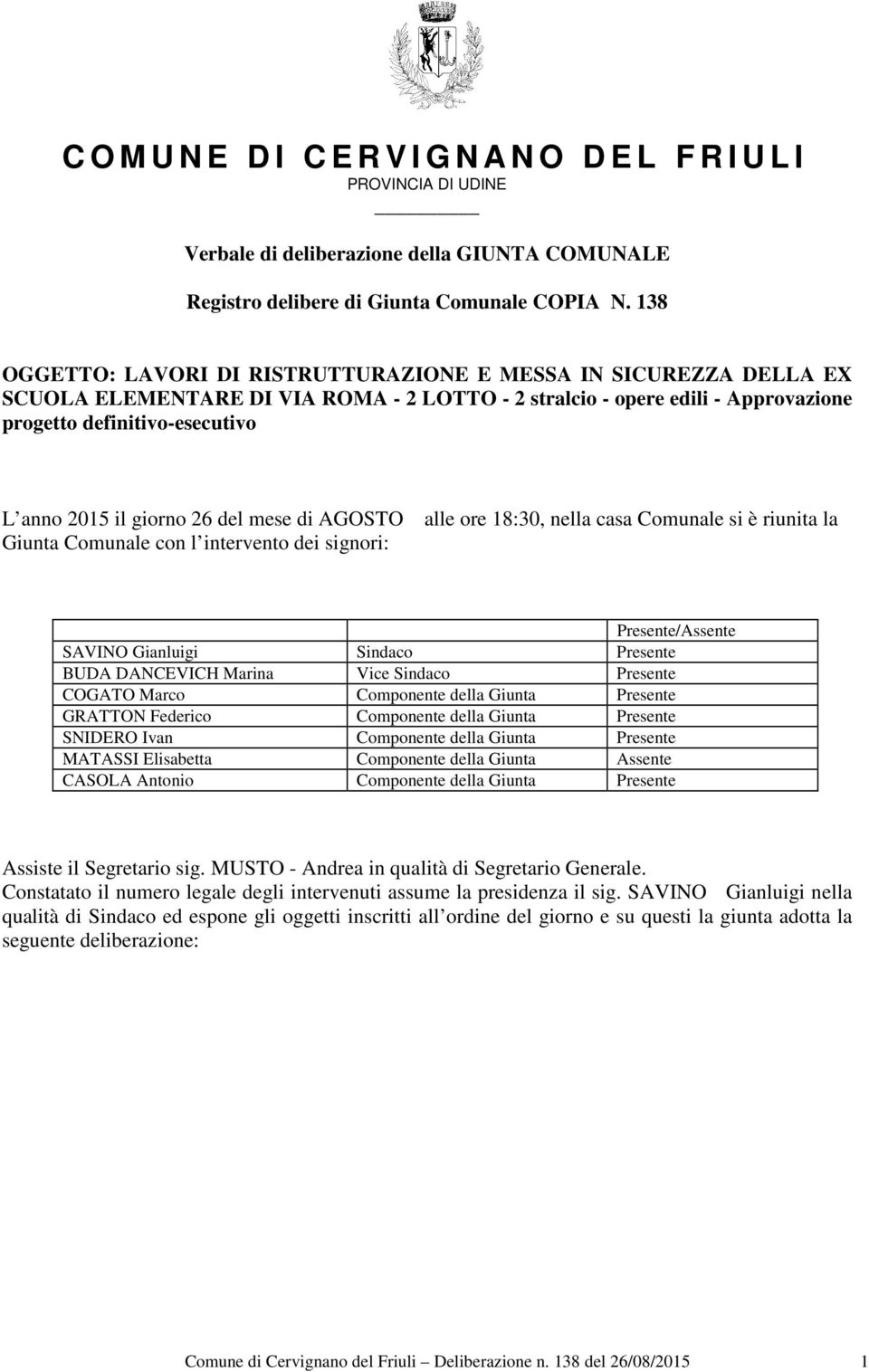 giorno 26 del mese di AGOSTO Giunta Comunale con l intervento dei signori: alle ore 18:30, nella casa Comunale si è riunita la Presente/Assente SAVINO Gianluigi Sindaco Presente BUDA DANCEVICH Marina