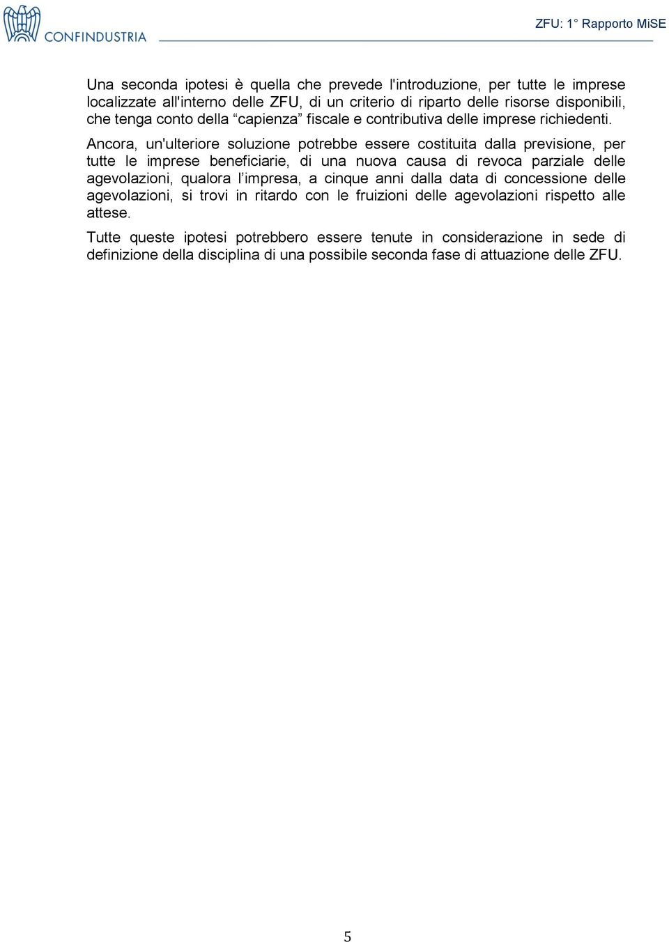 Ancora, un'ulteriore soluzione potrebbe essere costituita dalla previsione, per tutte le imprese beneficiarie, di una nuova causa di revoca parziale delle agevolazioni, qualora l