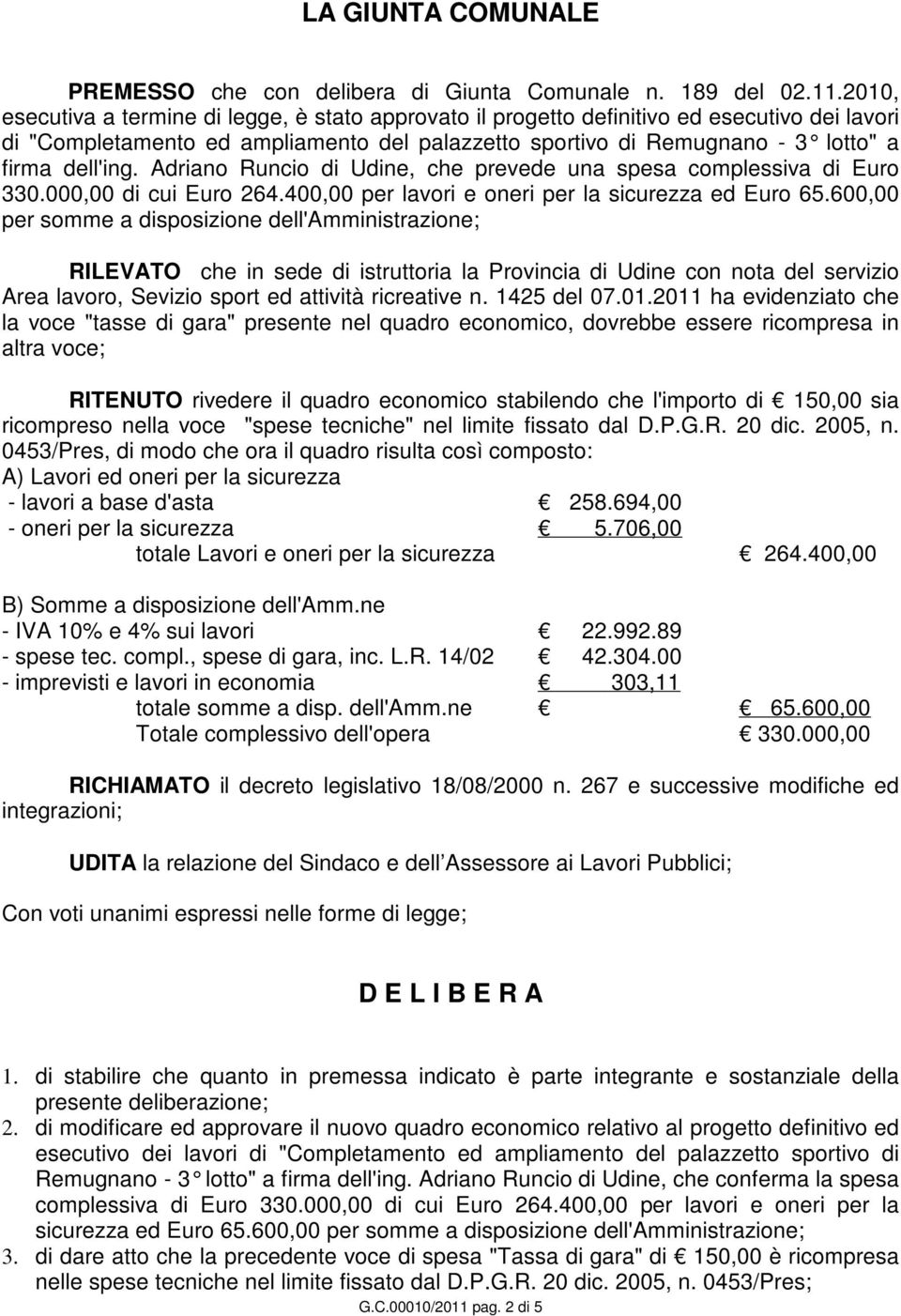 Adriano Runcio di Udine, che prevede una spesa complessiva di Euro 330.000,00 di cui Euro 264.400,00 per lavori e oneri per la sicurezza ed Euro 65.