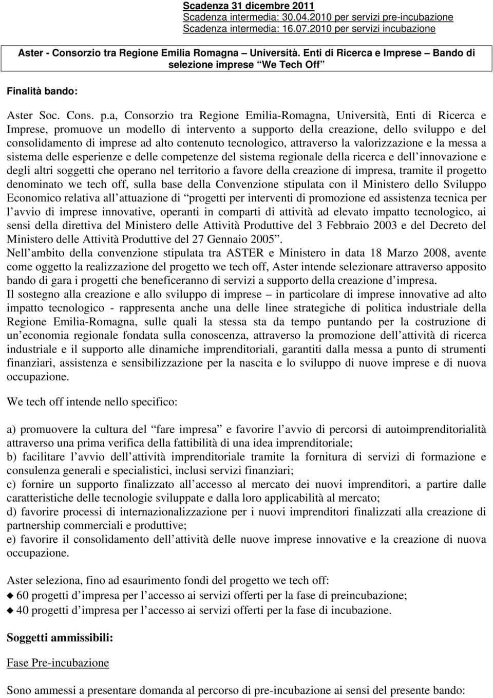 a, Consorzio tra Regione Emilia-Romagna, Università, Enti di Ricerca e Imprese, promuove un modello di intervento a supporto della creazione, dello sviluppo e del consolidamento di imprese ad alto