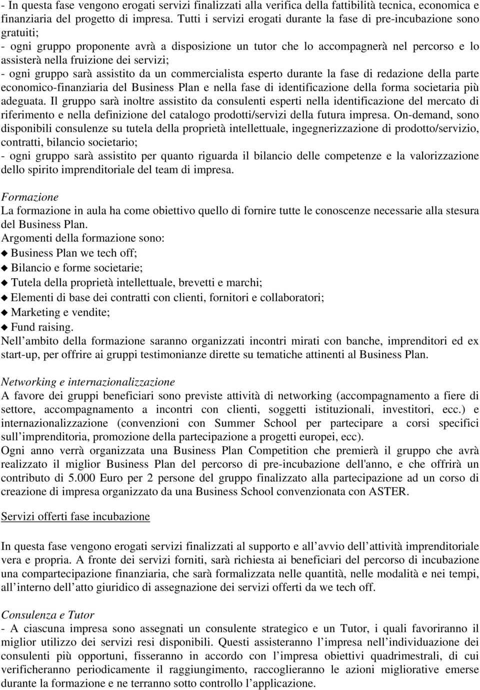 servizi; - ogni gruppo sarà assistito da un commercialista esperto durante la fase di redazione della parte economico-finanziaria del Business Plan e nella fase di identificazione della forma