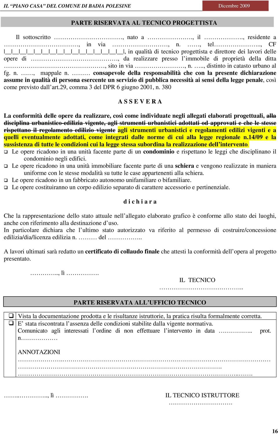 consapevole della responsabilità che con la presente dichiarazione assume in qualità di persona esercente un servizio di pubblica necessità ai sensi della legge penale, così come previsto dall art.