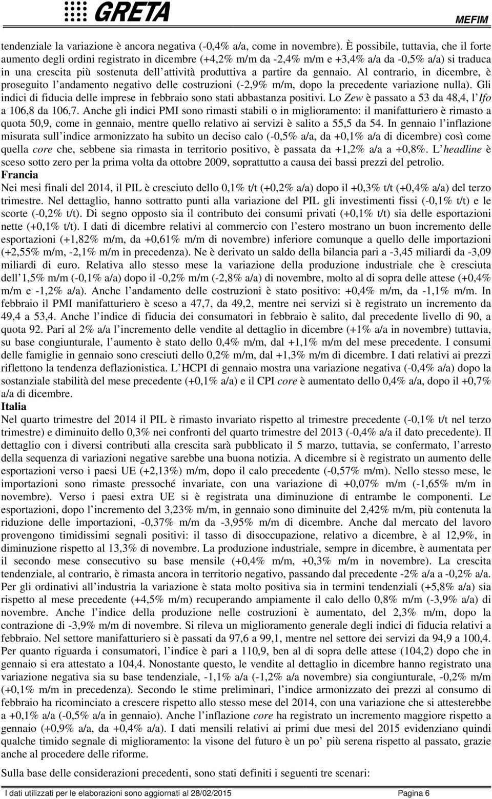 da gennaio. Al contrario, in dicembre, è proseguito l andamento negativo delle costruzioni (-,9% m/m, dopo la precedente variazione nulla).