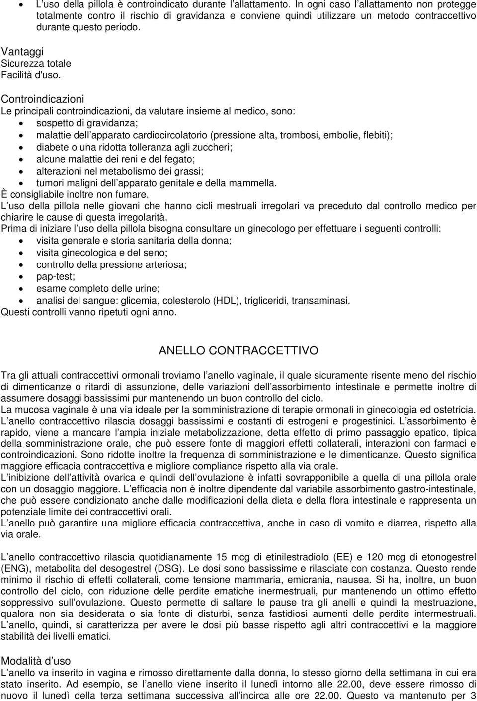 Controindicazioni Le principali controindicazioni, da valutare insieme al medico, sono: sospetto di gravidanza; malattie dell apparato cardiocircolatorio (pressione alta, trombosi, embolie, flebiti);