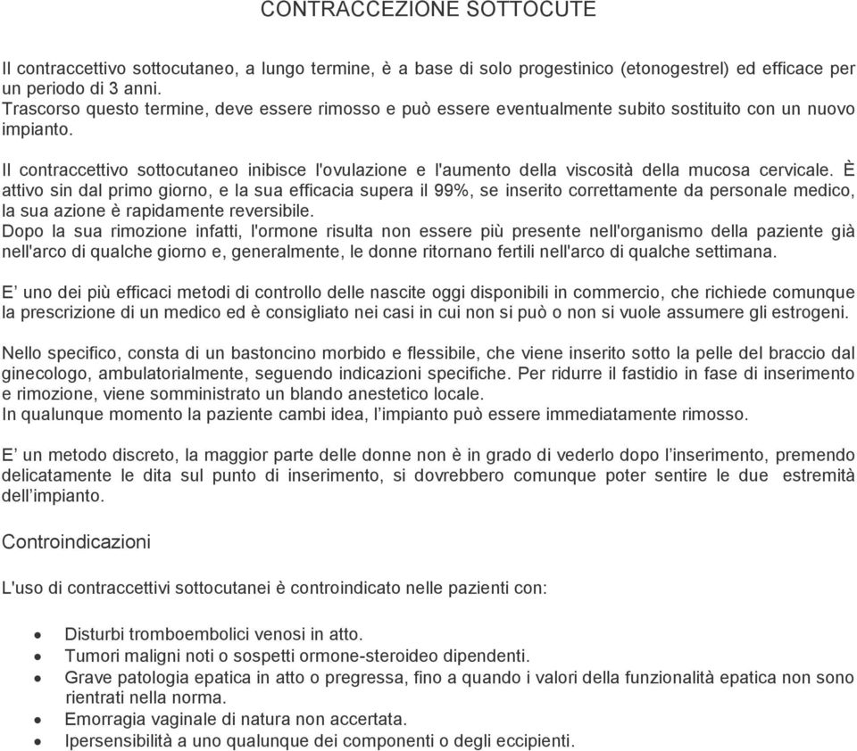 Il contraccettivo sottocutaneo inibisce l'ovulazione e l'aumento della viscosità della mucosa cervicale.