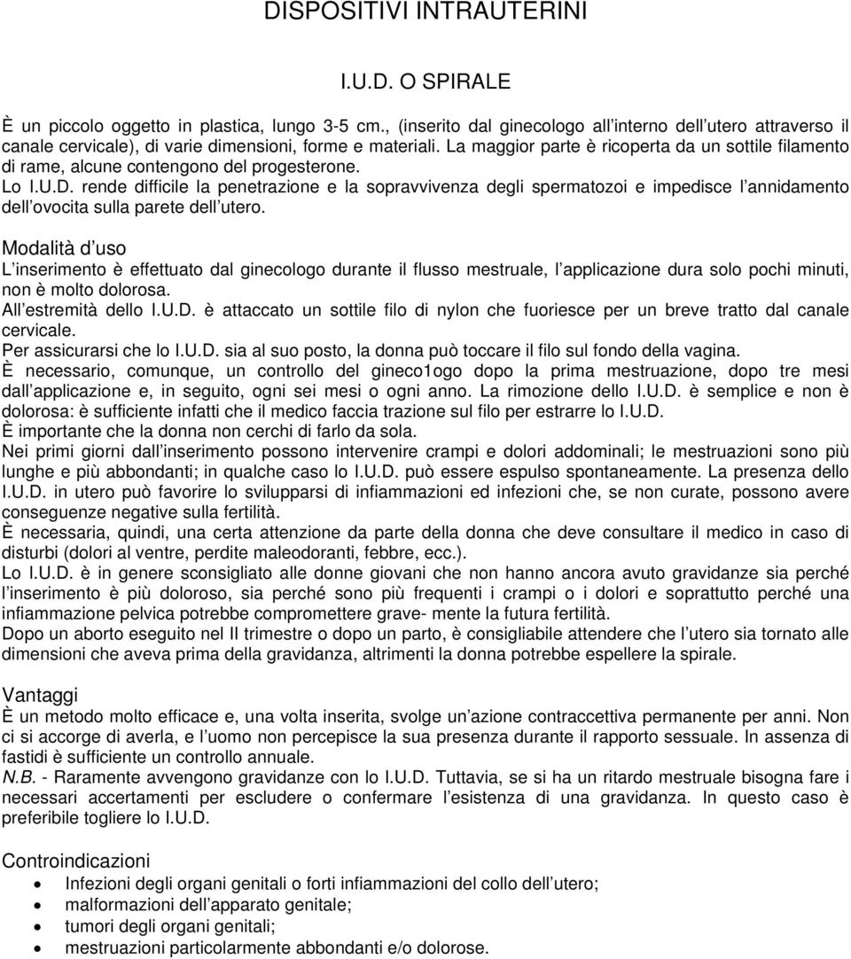 La maggior parte è ricoperta da un sottile filamento di rame, alcune contengono del progesterone. Lo I.U.D.