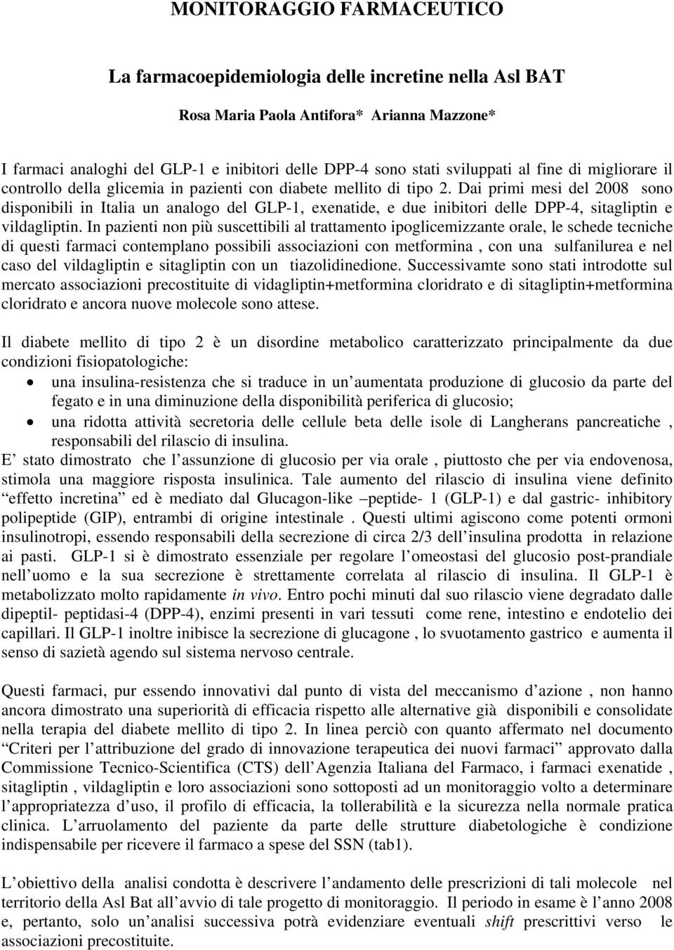 Dai primi mesi del 2008 sono disponibili in Italia un analogo del GLP-1, exenatide, e due inibitori delle DPP-4, sitagliptin e vildagliptin.