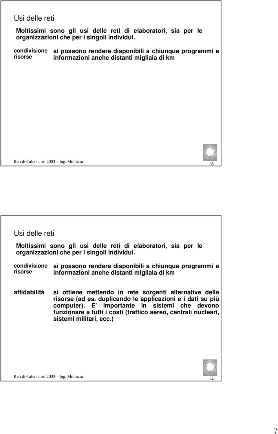 programmi e informazioni anche distanti migliaia di km affidabilità si ottiene mettendo in rete sorgenti alternative delle risorse (ad es.