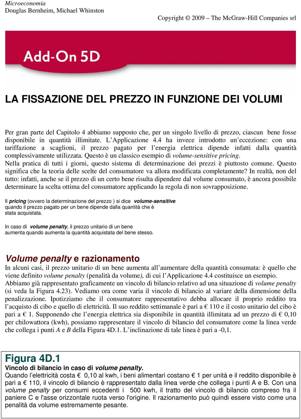 Questo è un classico esempio di volume-sensitive pricing. Nella pratica di tutti i giorni, questo sistema di determinazione dei prezzi è piuttosto comune.