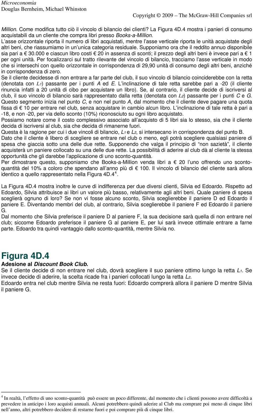 Supponiamo ora che il reddito annuo disponibile sia pari a 30.000 e ciascun libro costi 20 in assenza di sconti; il prezzo degli altri beni è invece pari a 1 per ogni unità.