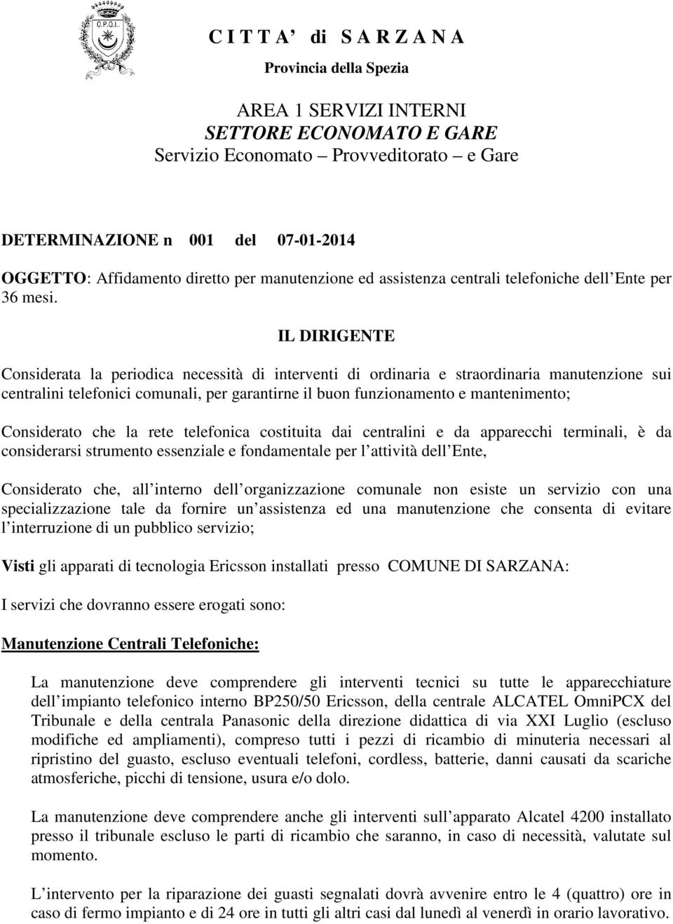 IL DIRIGENTE Considerata la periodica necessità di interventi di ordinaria e straordinaria manutenzione sui centralini telefonici comunali, per garantirne il buon funzionamento e mantenimento;