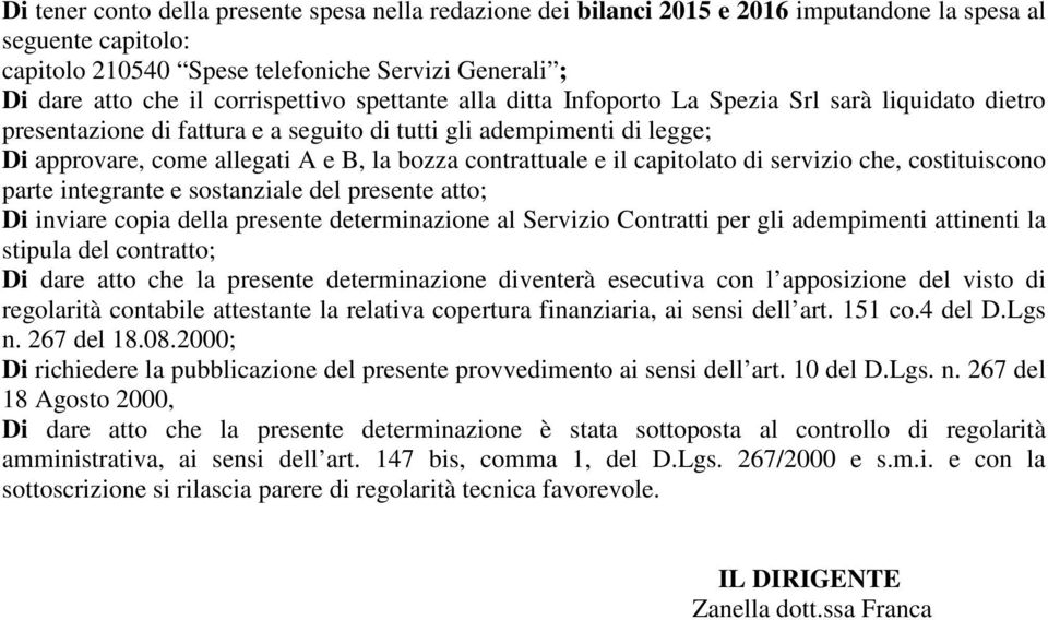 contrattuale e il capitolato di servizio che, costituiscono parte integrante e sostanziale del presente atto; Di inviare copia della presente determinazione al Servizio Contratti per gli adempimenti