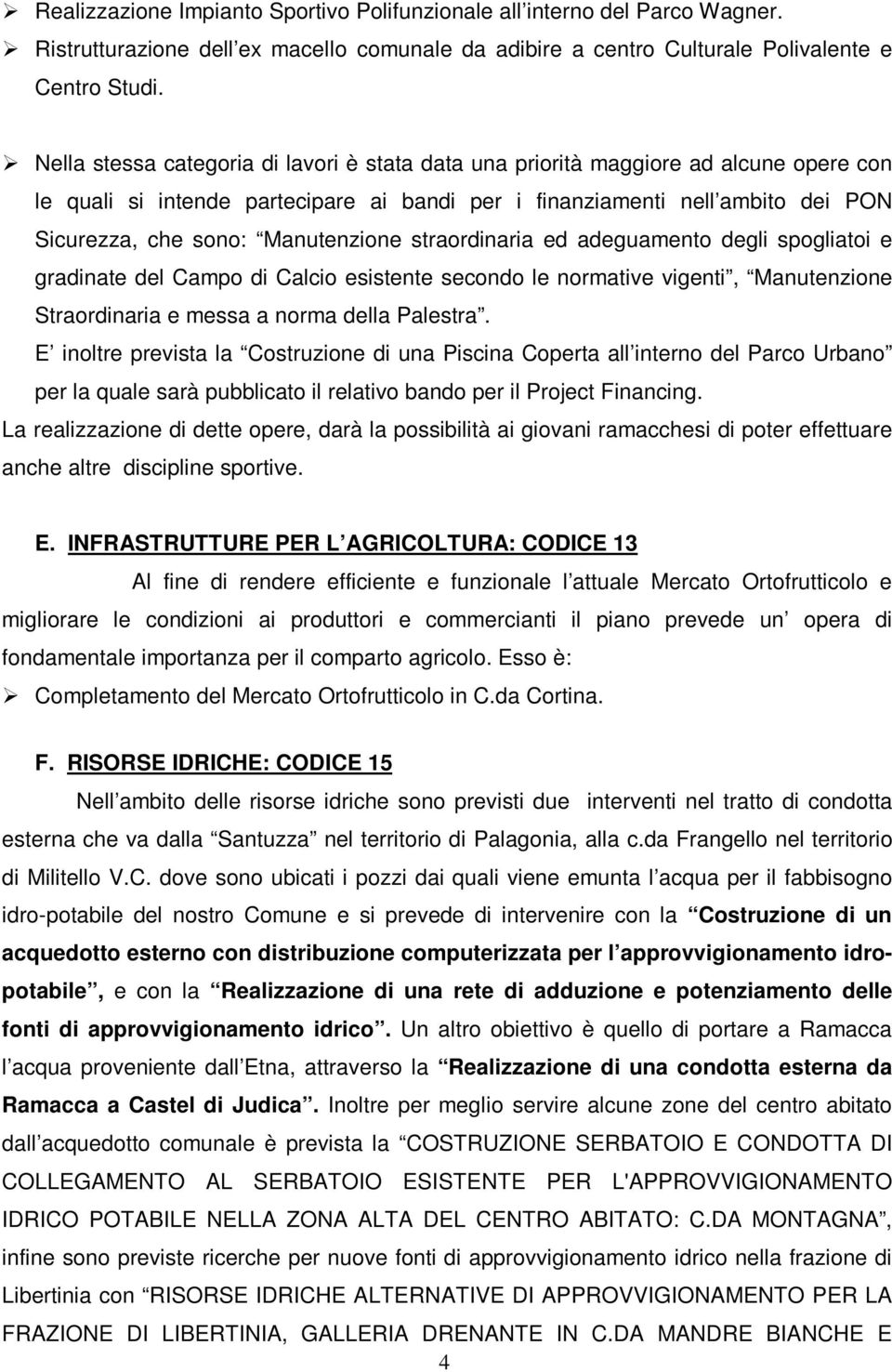 Manutenzione straordinaria ed adeguamento degli spogliatoi e gradinate del Campo di Calcio esistente secondo le normative vigenti, Manutenzione Straordinaria e messa a norma della Palestra.