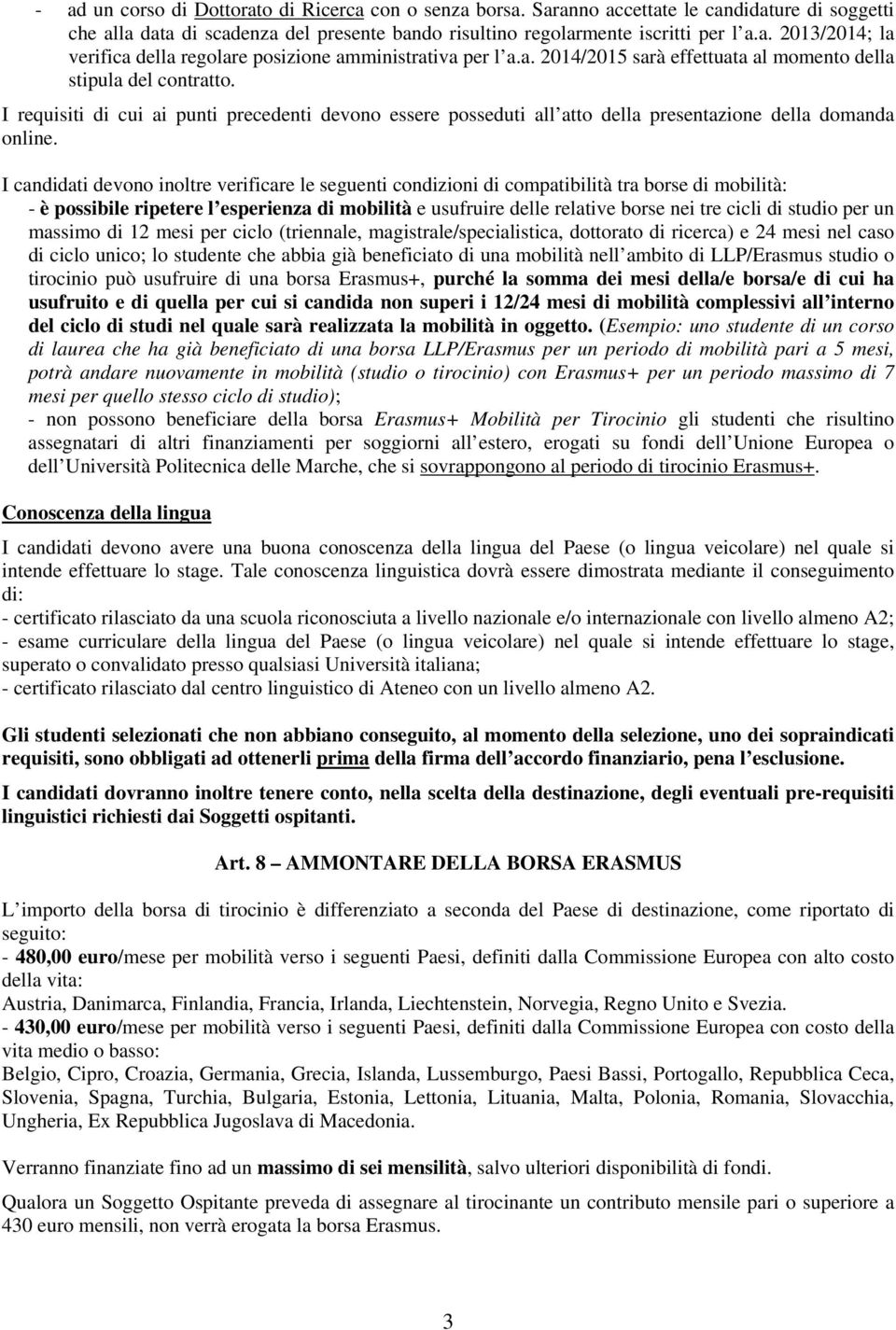 I candidati devono inoltre verificare le seguenti condizioni di compatibilità tra borse di mobilità: - è possibile ripetere l esperienza di mobilità e usufruire delle relative borse nei tre cicli di