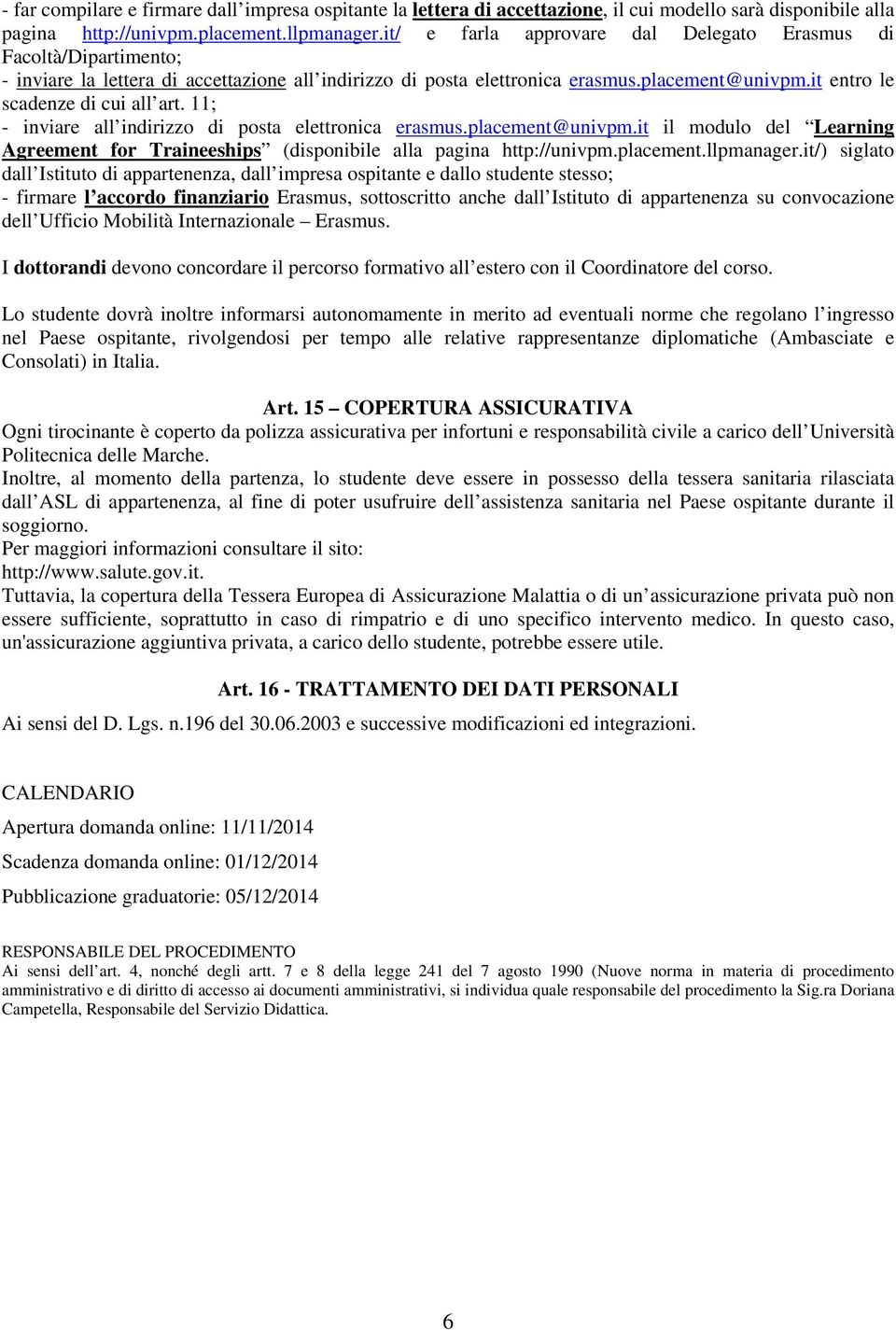 it entro le scadenze di cui all art. 11; - inviare all indirizzo di posta elettronica erasmus.placement@univpm.