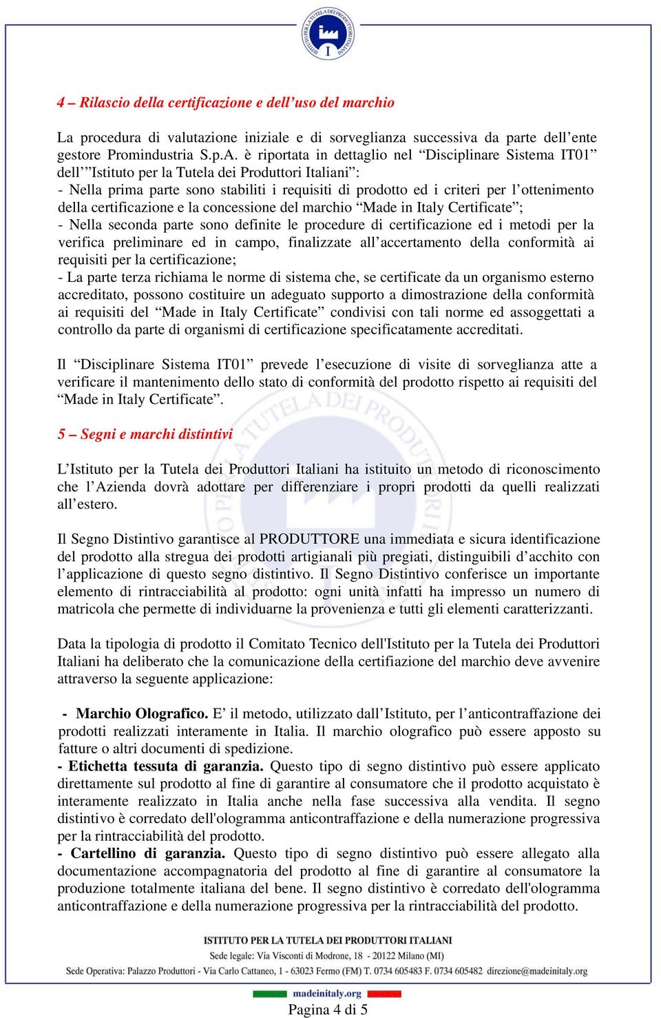 della certificazione e la concessione del marchio Made in Italy Certificate ; - Nella seconda parte sono definite le procedure di certificazione ed i metodi per la verifica preliminare ed in campo,