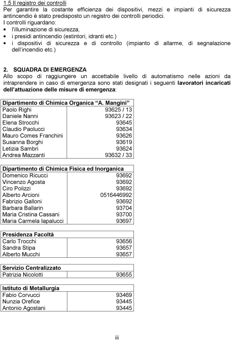 ) 2. SQUADRA DI EMERGENZA Allo scopo di raggiungere un accettabile livello di automatismo nelle azioni da intraprendere in caso di emergenza sono stati designati i seguenti lavoratori incaricati dell