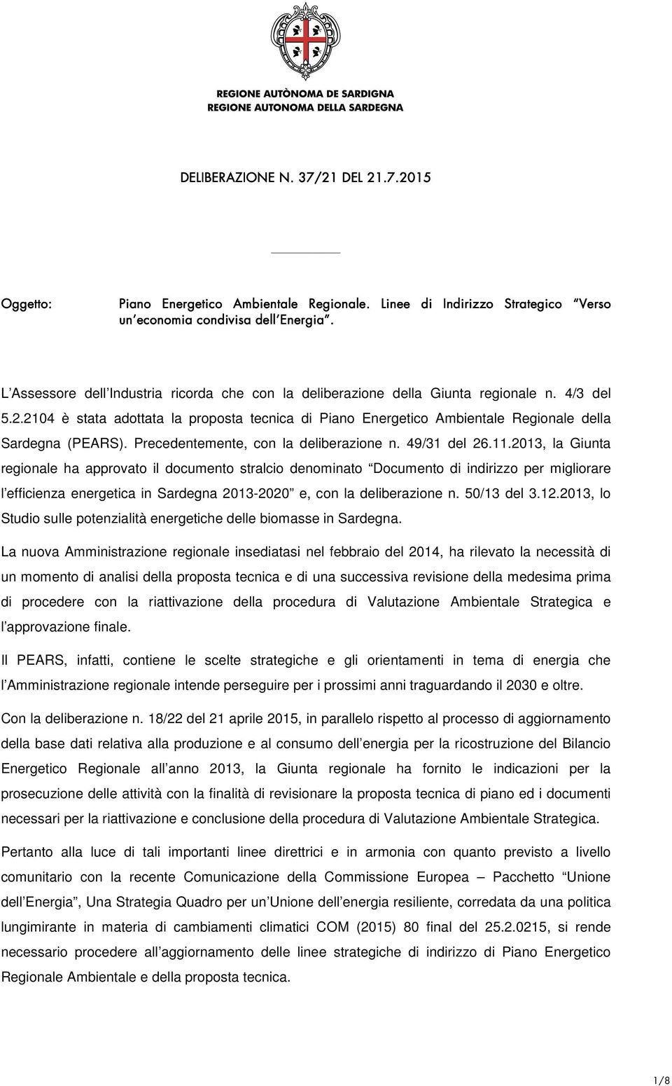 2104 è stata adottata la proposta tecnica di Piano Energetico Ambientale Regionale della Sardegna (PEARS). Precedentemente, con la deliberazione n. 49/31 del 26.11.