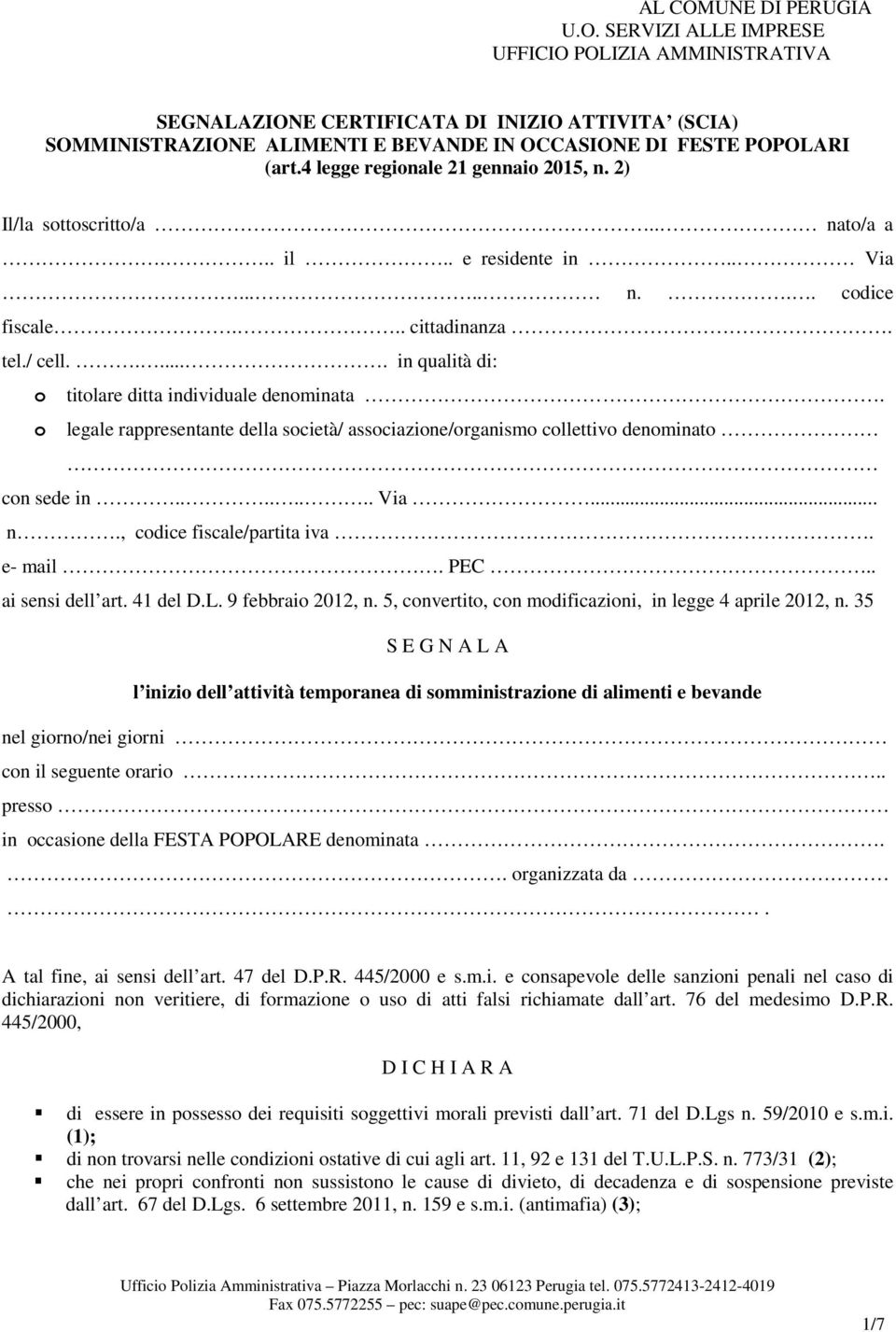 ..... in qualità di: o titolare ditta individuale denominata. o legale rappresentante della società/ associazione/organismo collettivo denominato con sede in........ Via... n.